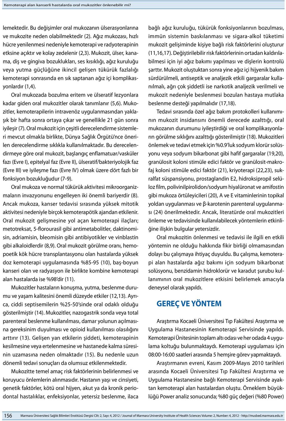 Mukozit, ülser, kanama, diş ve gingiva bozuklukları, ses kısıklığı, ağız kuruluğu veya yutma güçlüğüne ikincil gelişen tükürük fazlalığı kemoterapi sonrasında en sık saptanan ağız içi