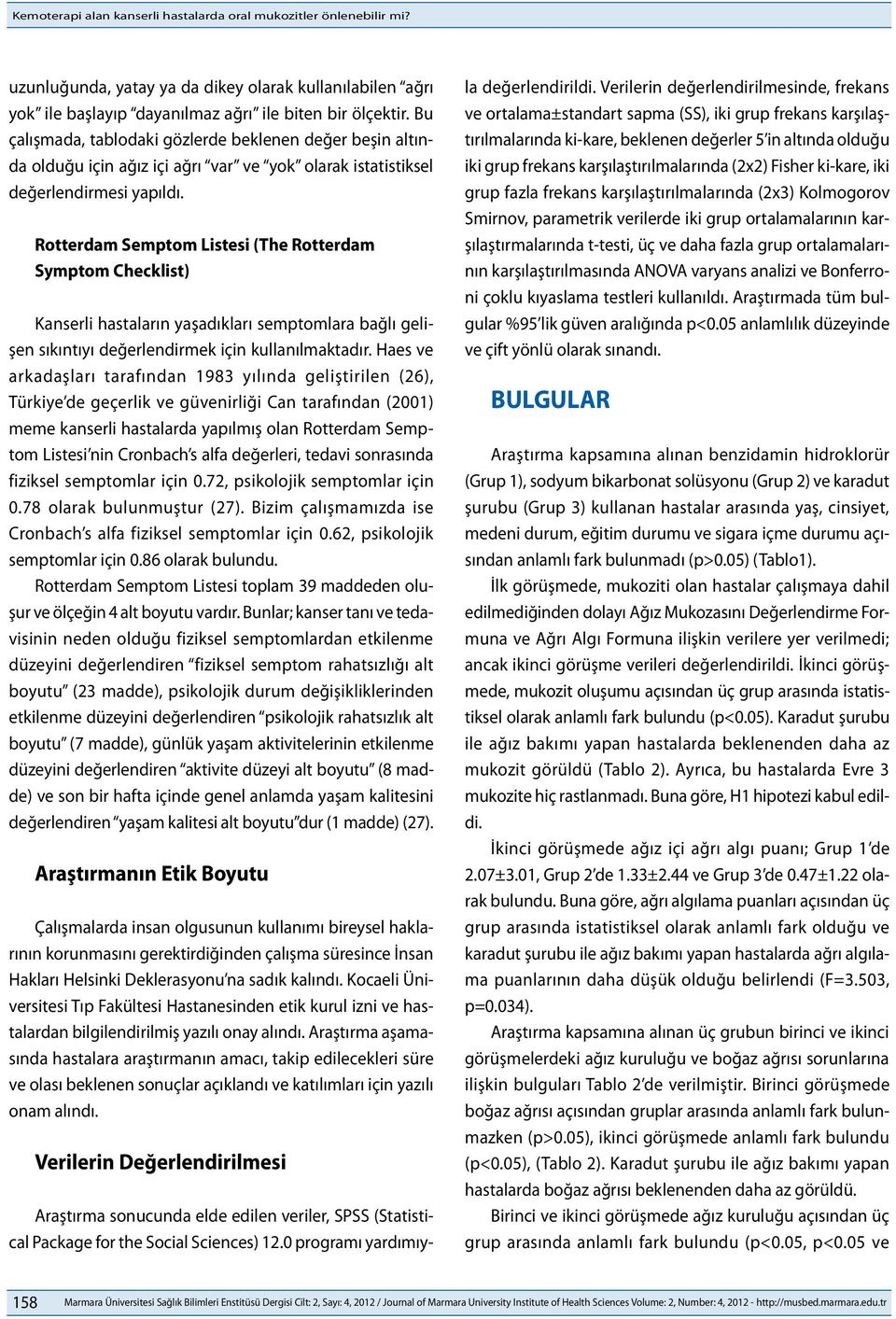 Rotterdam Semptom Listesi (The Rotterdam Symptom Checklist) Kanserli hastaların yaşadıkları semptomlara bağlı gelişen sıkıntıyı değerlendirmek için kullanılmaktadır.