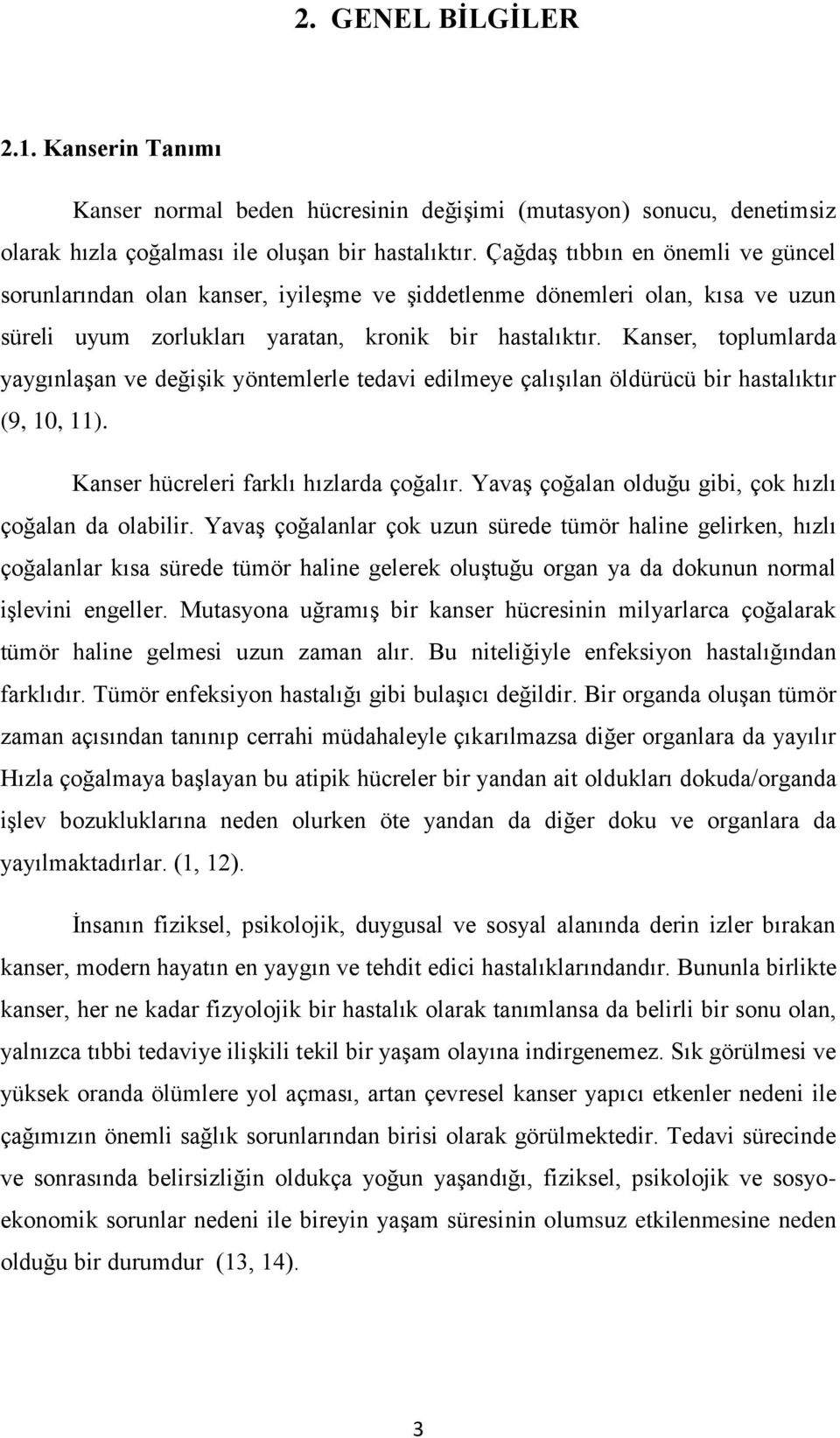 Kanser, toplumlarda yaygınlaşan ve değişik yöntemlerle tedavi edilmeye çalışılan öldürücü bir hastalıktır (9, 10, 11). Kanser hücreleri farklı hızlarda çoğalır.