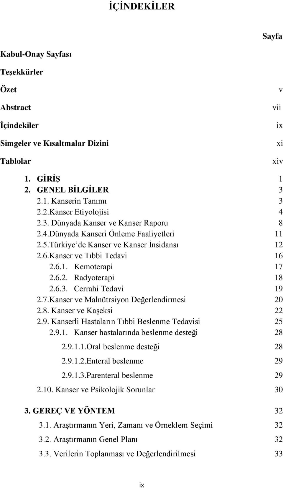 6.3. Cerrahi Tedavi 19 2.7.Kanser ve Malnütrsiyon Değerlendirmesi 20 2.8. Kanser ve Kaşeksi 22 2.9. Kanserli Hastaların Tıbbi Beslenme Tedavisi 25 2.9.1. Kanser hastalarında beslenme desteği 28 2.9.1.1.Oral beslenme desteği 28 2.