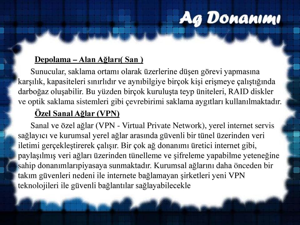 Özel Sanal Ağlar (VPN) Sanal ve özel ağlar (VPN - Virtual Private Network), yerel internet servis sağlayıcı ve kurumsal yerel ağlar arasında güvenli bir tünel üzerinden veri iletimi gerçekleştirerek