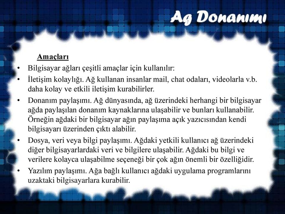 Örneğin ağdaki bir bilgisayar ağın paylaşıma açık yazıcısından kendi bilgisayarı üzerinden çıktı alabilir. Dosya, veri veya bilgi paylaşımı.