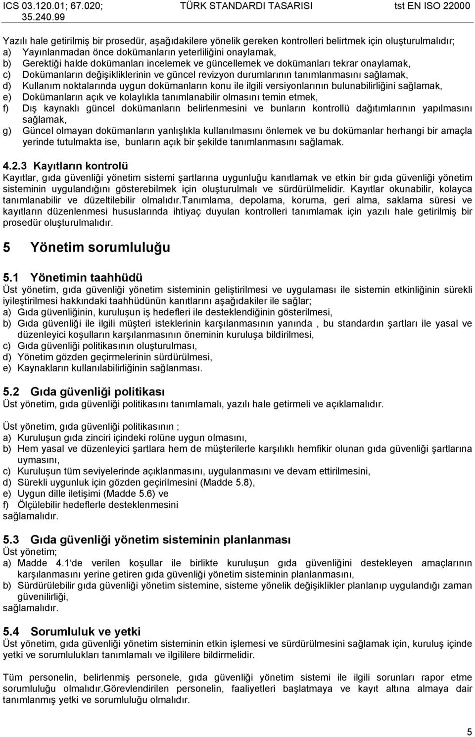 dokümanların konu ile ilgili versiyonlarının bulunabilirliğini sağlamak, e) Dokümanların açık ve kolaylıkla tanımlanabilir olmasını temin etmek, f) Dış kaynaklı güncel dokümanların belirlenmesini ve