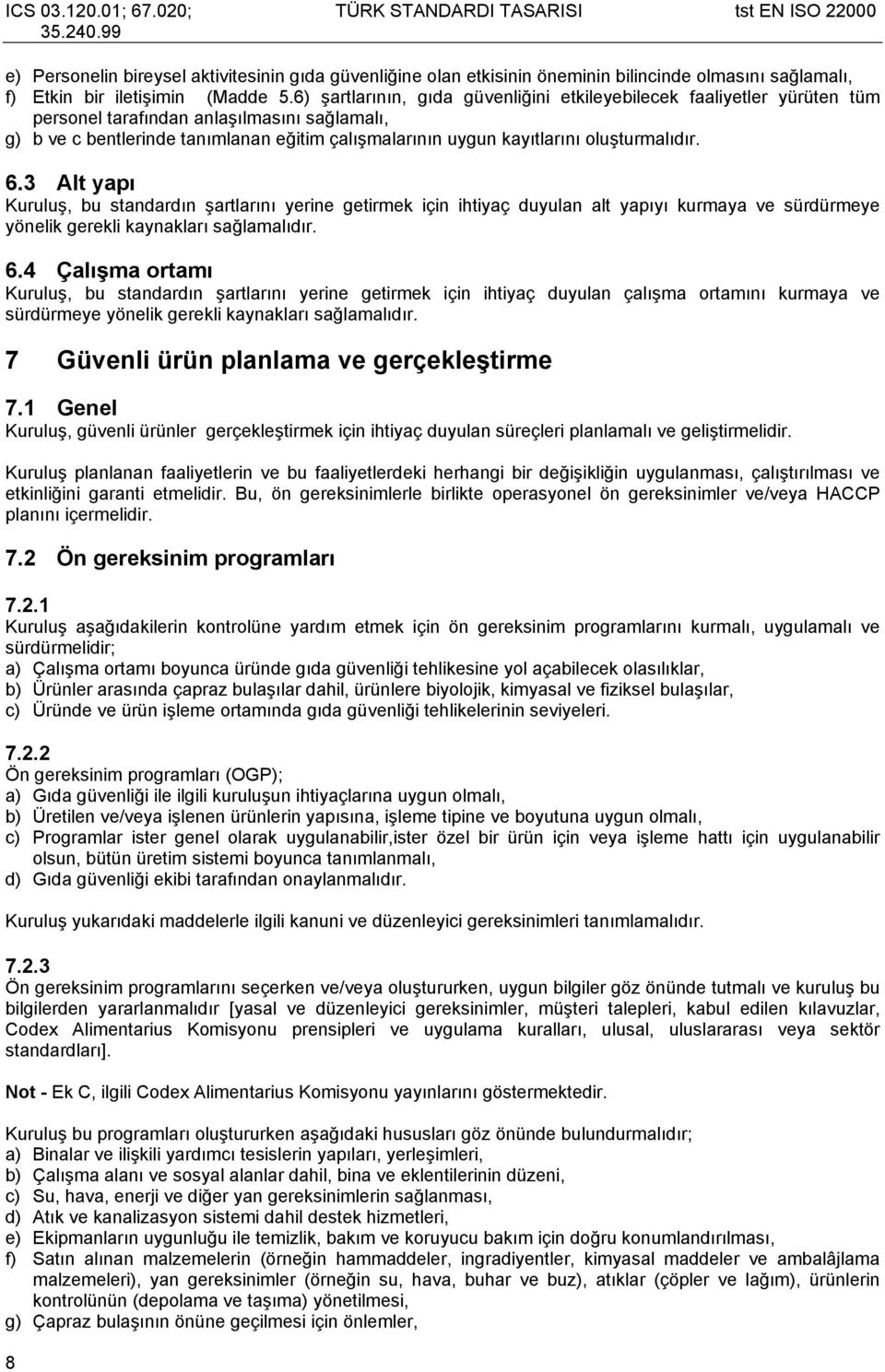 oluşturmalıdır. 6.3 Alt yapı Kuruluş, bu standardın şartlarını yerine getirmek için ihtiyaç duyulan alt yapıyı kurmaya ve sürdürmeye yönelik gerekli kaynakları sağlamalıdır. 6.4 Çalışma ortamı Kuruluş, bu standardın şartlarını yerine getirmek için ihtiyaç duyulan çalışma ortamını kurmaya ve sürdürmeye yönelik gerekli kaynakları sağlamalıdır.