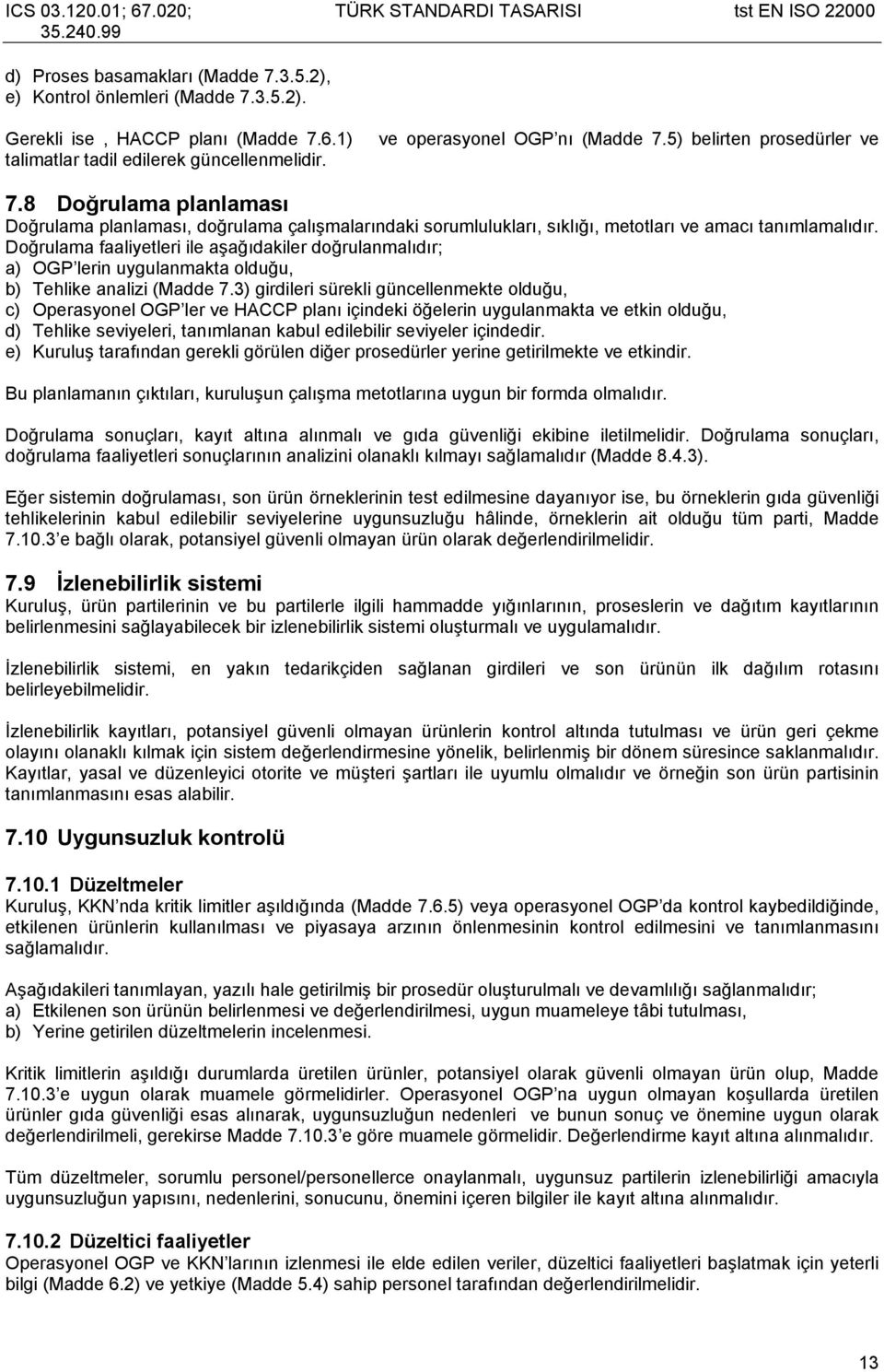 Doğrulama faaliyetleri ile aşağıdakiler doğrulanmalıdır; a) OGP lerin uygulanmakta olduğu, b) Tehlike analizi (Madde 7.