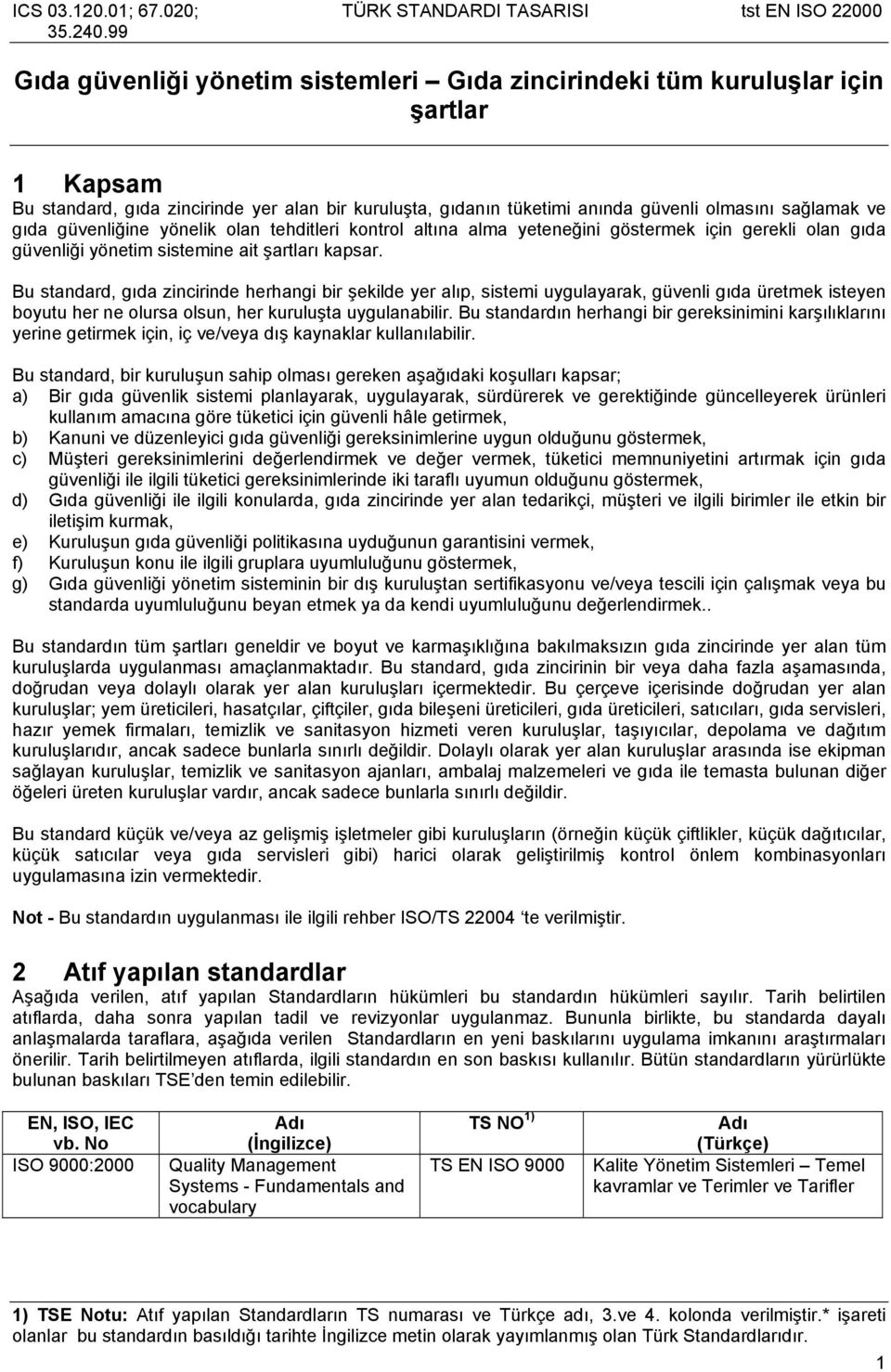 Bu standard, gıda zincirinde herhangi bir şekilde yer alıp, sistemi uygulayarak, güvenli gıda üretmek isteyen boyutu her ne olursa olsun, her kuruluşta uygulanabilir.