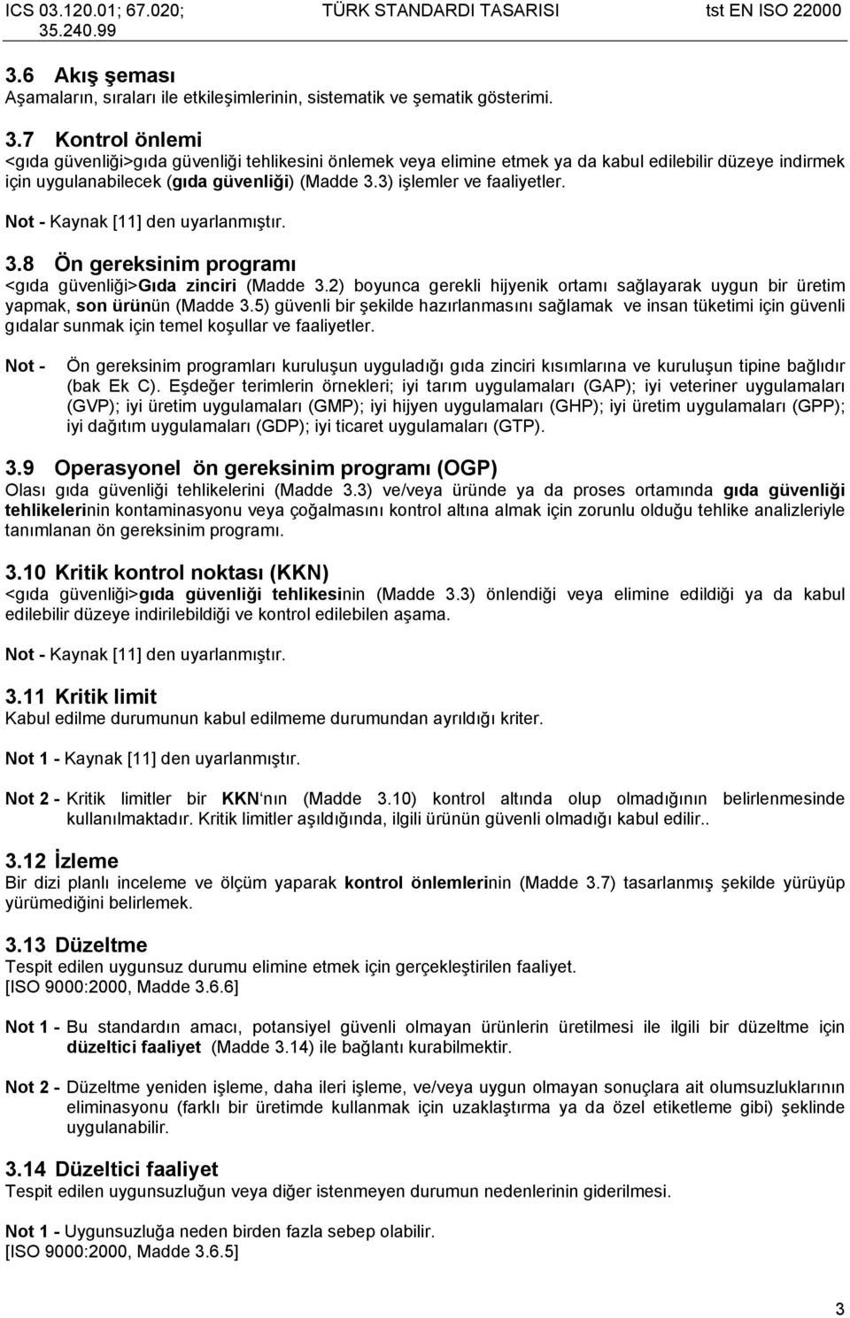 Not - Kaynak [11] den uyarlanmıştır. 3.8 Ön gereksinim programı <gıda güvenliği>gıda zinciri (Madde 3.2) boyunca gerekli hijyenik ortamı sağlayarak uygun bir üretim yapmak, son ürünün (Madde 3.