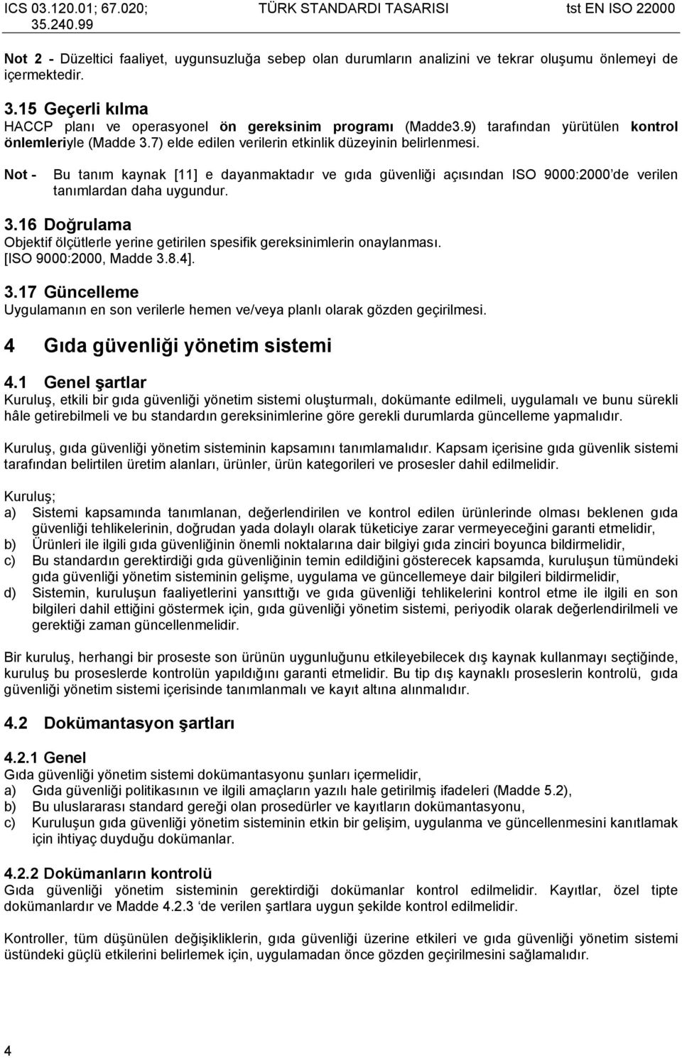 Not - Bu tanım kaynak [11] e dayanmaktadır ve gıda güvenliği açısından ISO 9000:2000 de verilen tanımlardan daha uygundur. 3.