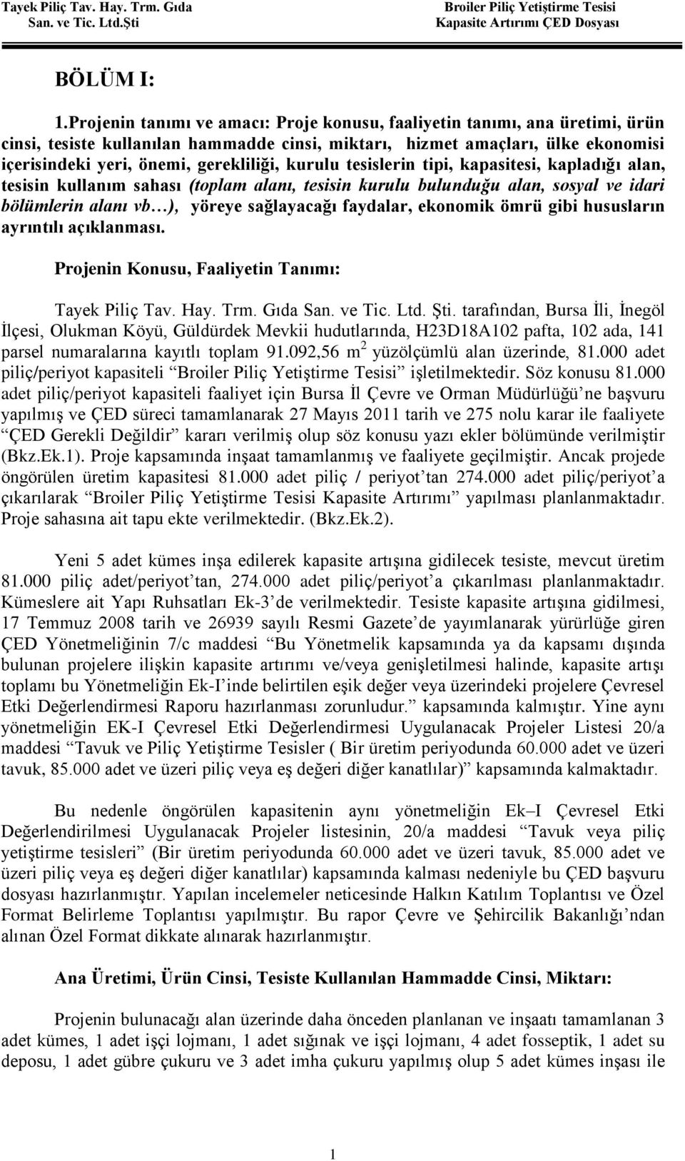 kurulu tesislerin tipi, kapasitesi, kapladığı alan, tesisin kullanım sahası (toplam alanı, tesisin kurulu bulunduğu alan, sosyal ve idari bölümlerin alanı vb ), yöreye sağlayacağı faydalar, ekonomik