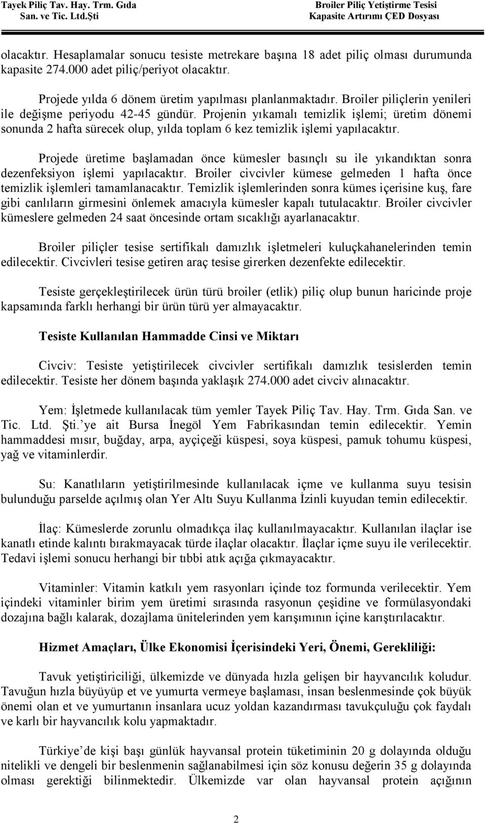 Projede üretime başlamadan önce kümesler basınçlı su ile yıkandıktan sonra dezenfeksiyon işlemi yapılacaktır. Broiler civcivler kümese gelmeden 1 hafta önce temizlik işlemleri tamamlanacaktır.