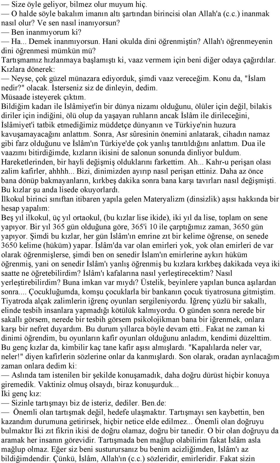 Kızlara dönerek: Neyse, çok güzel münazara ediyorduk, şimdi vaaz vereceğim. Konu da, "İslam nedir?" olacak. İsterseniz siz de dinleyin, dedim. Müsaade isteyerek çıktım.