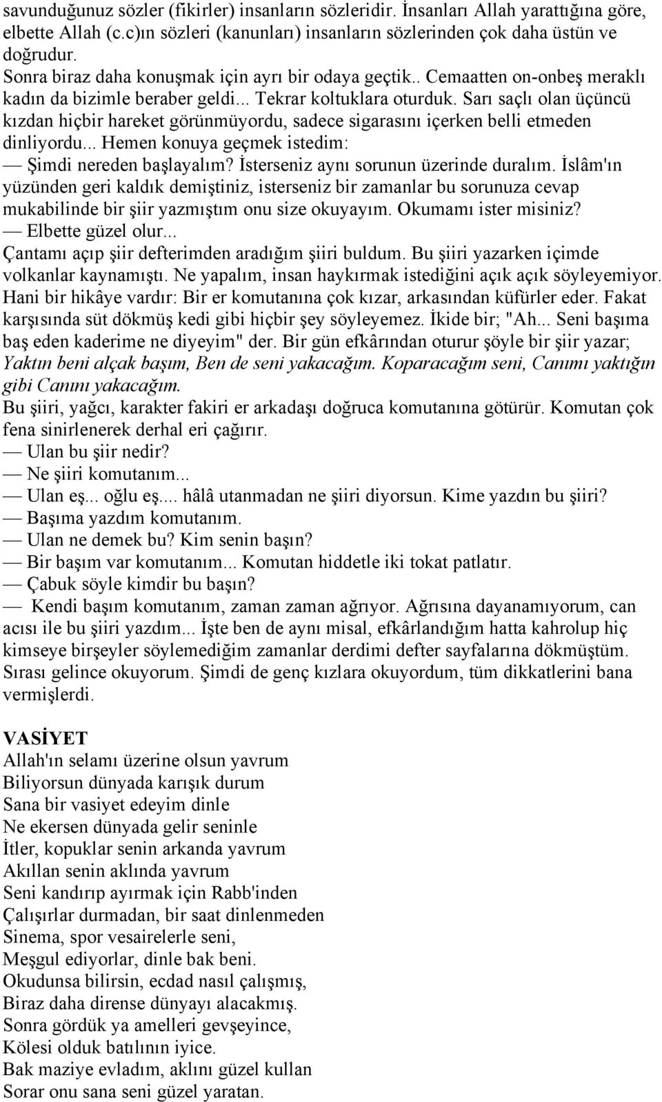 Sarı saçlı olan üçüncü kızdan hiçbir hareket görünmüyordu, sadece sigarasını içerken belli etmeden dinliyordu... Hemen konuya geçmek istedim: Şimdi nereden başlayalım?