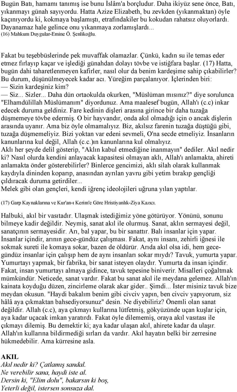 .. (16) Mahkum Duygular-Emine Ö. Şenlikoğlu. Fakat bu teşebbüslerinde pek muvaffak olamazlar. Çünkü, kadın su ile temas eder etmez fırlayıp kaçar ve işlediği günahdan dolayı tövbe ve istiğfara başlar.