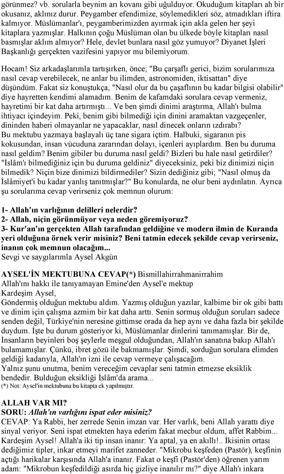 Hele, devlet bunlara nasıl göz yumuyor? Diyanet İşleri Başkanlığı gerçekten vazifesini yapıyor mu bilemiyorum. Hocam!