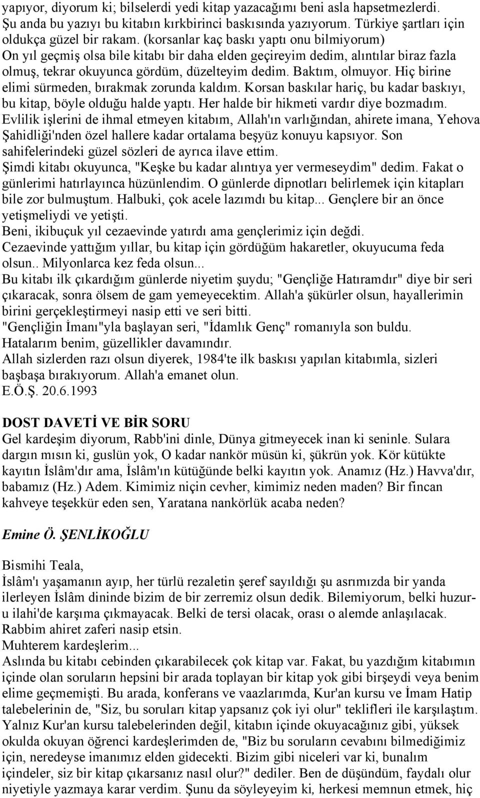 Hiç birine elimi sürmeden, bırakmak zorunda kaldım. Korsan baskılar hariç, bu kadar baskıyı, bu kitap, böyle olduğu halde yaptı. Her halde bir hikmeti vardır diye bozmadım.