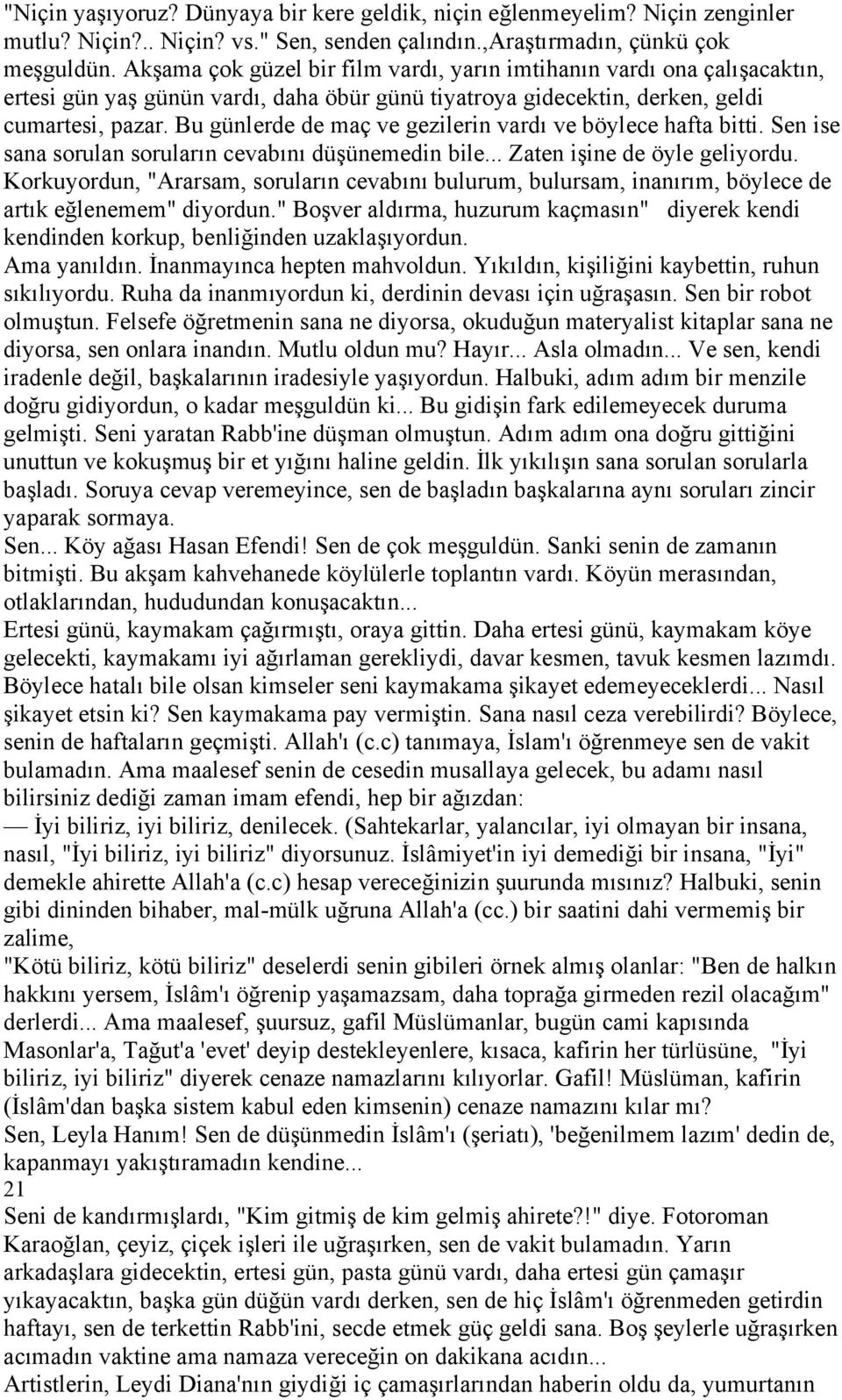 Bu günlerde de maç ve gezilerin vardı ve böylece hafta bitti. Sen ise sana sorulan soruların cevabını düşünemedin bile... Zaten işine de öyle geliyordu.