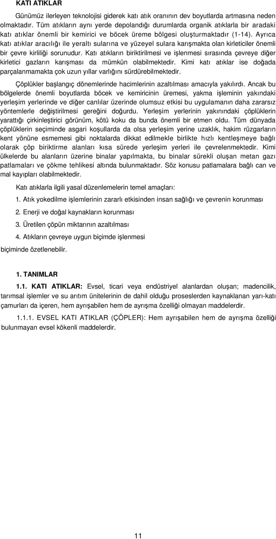 Ayrıca katı atıklar aracılığı ile yeraltı sularına ve yüzeyel sulara karışmakta olan kirleticiler önemli bir çevre kirliliği sorunudur.