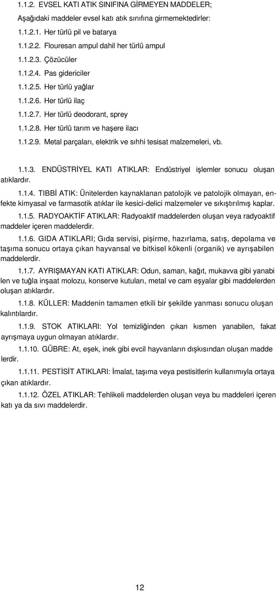 Metal parçaları, elektrik ve sıhhi tesisat malzemeleri, vb. 1.1.3. ENDÜSTRİYEL KATI ATIKLAR: Endüstriyel işlemler sonucu oluşan atıklardır. 1.1.4.