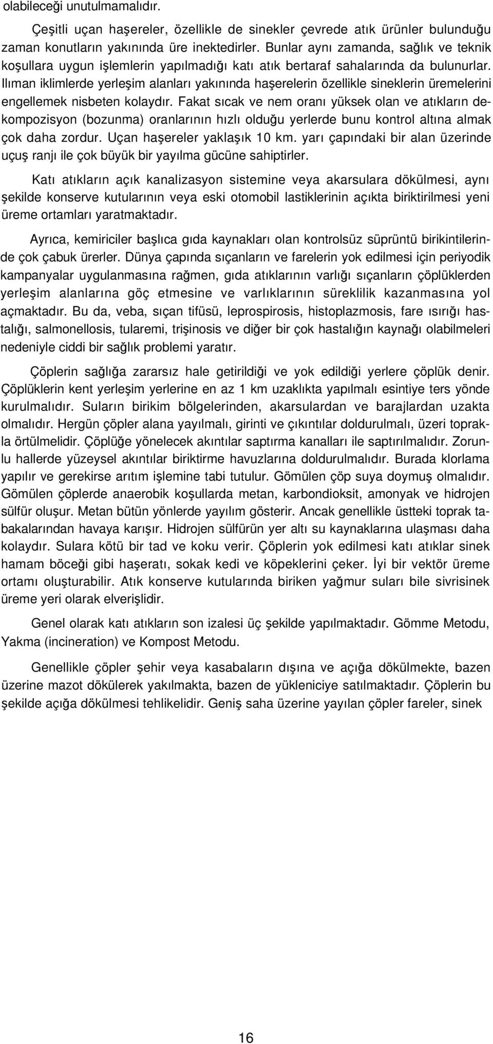 Ilıman iklimlerde yerleşim alanları yakınında haşerelerin özellikle sineklerin üremelerini engellemek nisbeten kolaydır.