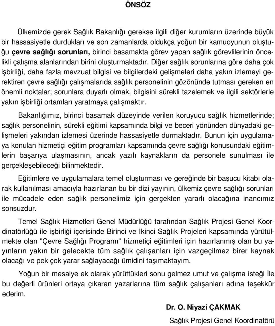 Diğer sağlık sorunlarına göre daha çok işbirliği, daha fazla mevzuat bilgisi ve bilgilerdeki gelişmeleri daha yakın izlemeyi gerektiren çevre sağlığı çalışmalarıda sağlık personelinin gözönünde