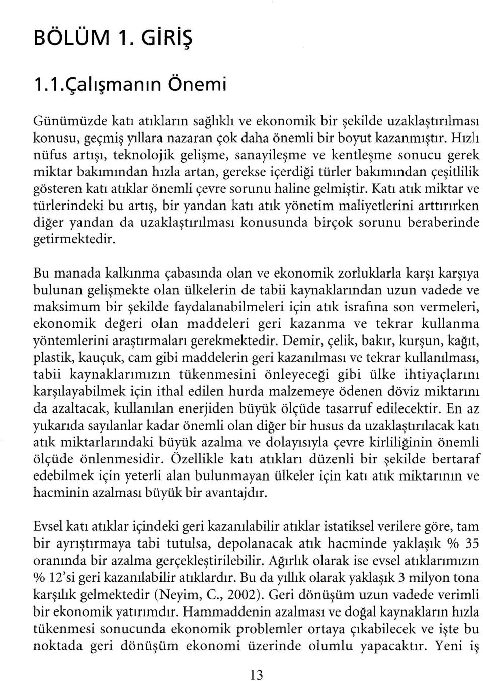 haline gelmiştir. Katı atık miktar ve türlerincieki bu artış, bir yandan katı atık yönetim maliyetlerini arttınrken diğer yandan da uzaklaştırılması konusunda birçok sorunu beraberinde getirmektedir.