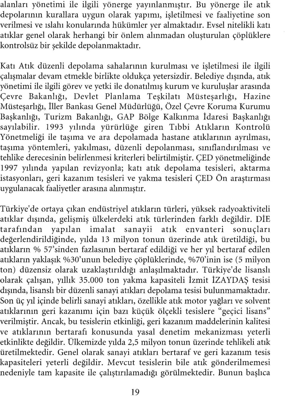 Evsel nitelikli katı atıklar genel olarak herhangi bir önlem alınmadan oluşturulan çöplüklere kontrolsüz bir şekilde depolanmaktadır.