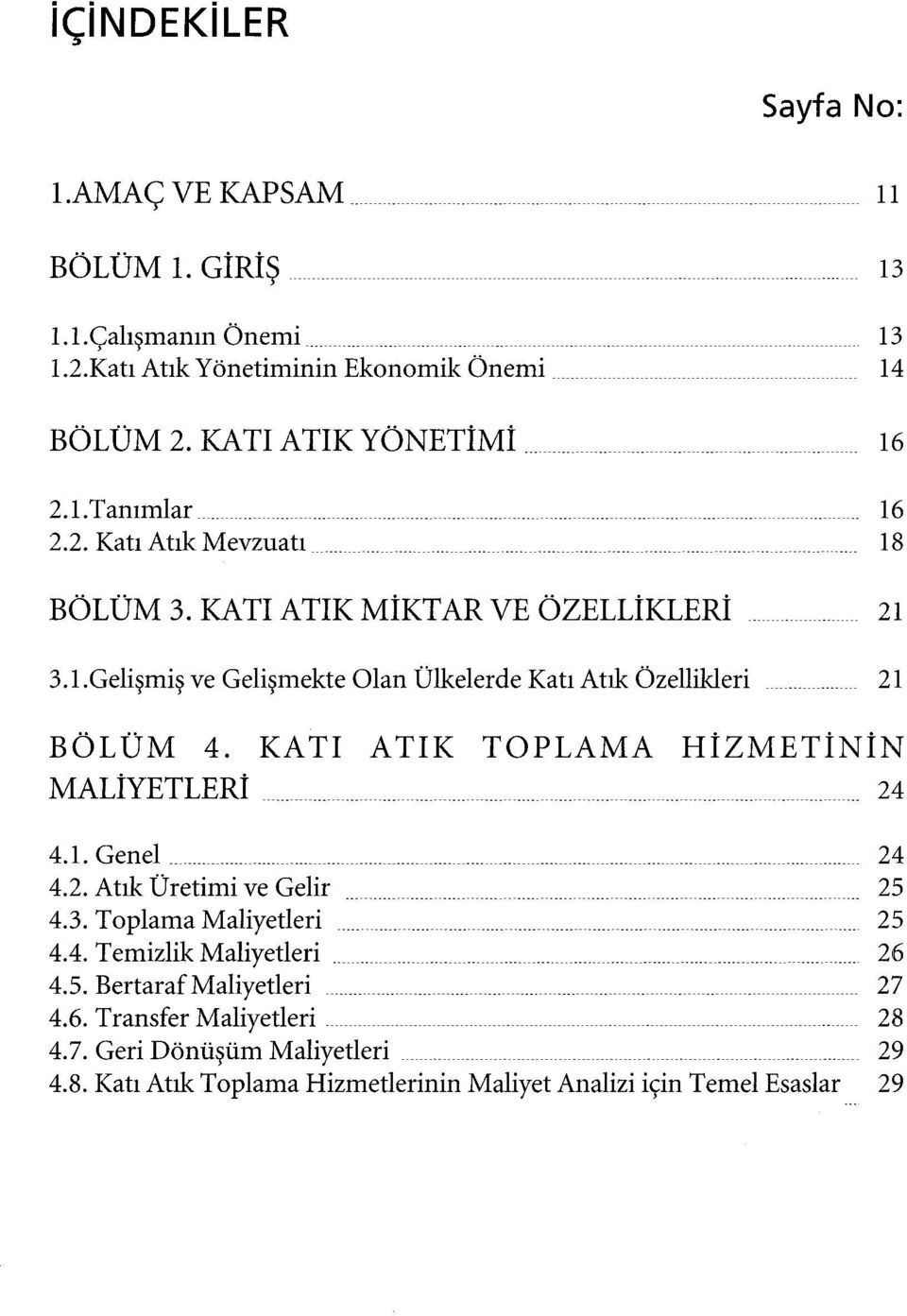 KATI ATIK TOPLAMA HİZMETİNİN MALİYETLERİ. 24 4.1. Genel... 4.2. Atık Üretimi ve Gelir... 4.3. Toplama Maliyetleri................................ 4.4. Temizlik Maliyetleri..... 4.5.