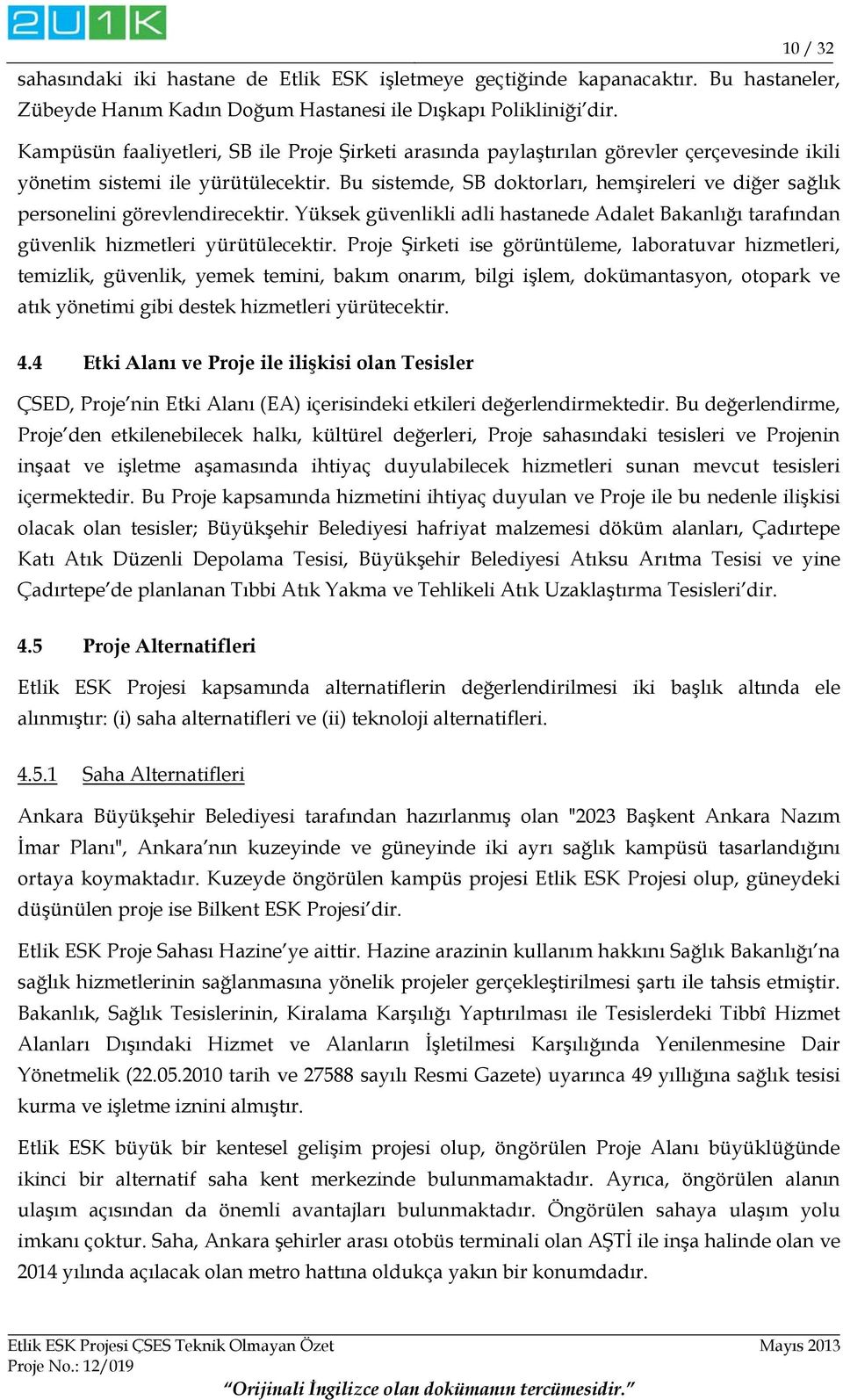 Bu sistemde, SB doktorları, hemşireleri ve diğer sağlık personelini görevlendirecektir. Yüksek güvenlikli adli hastanede Adalet Bakanlığı tarafından güvenlik hizmetleri yürütülecektir.