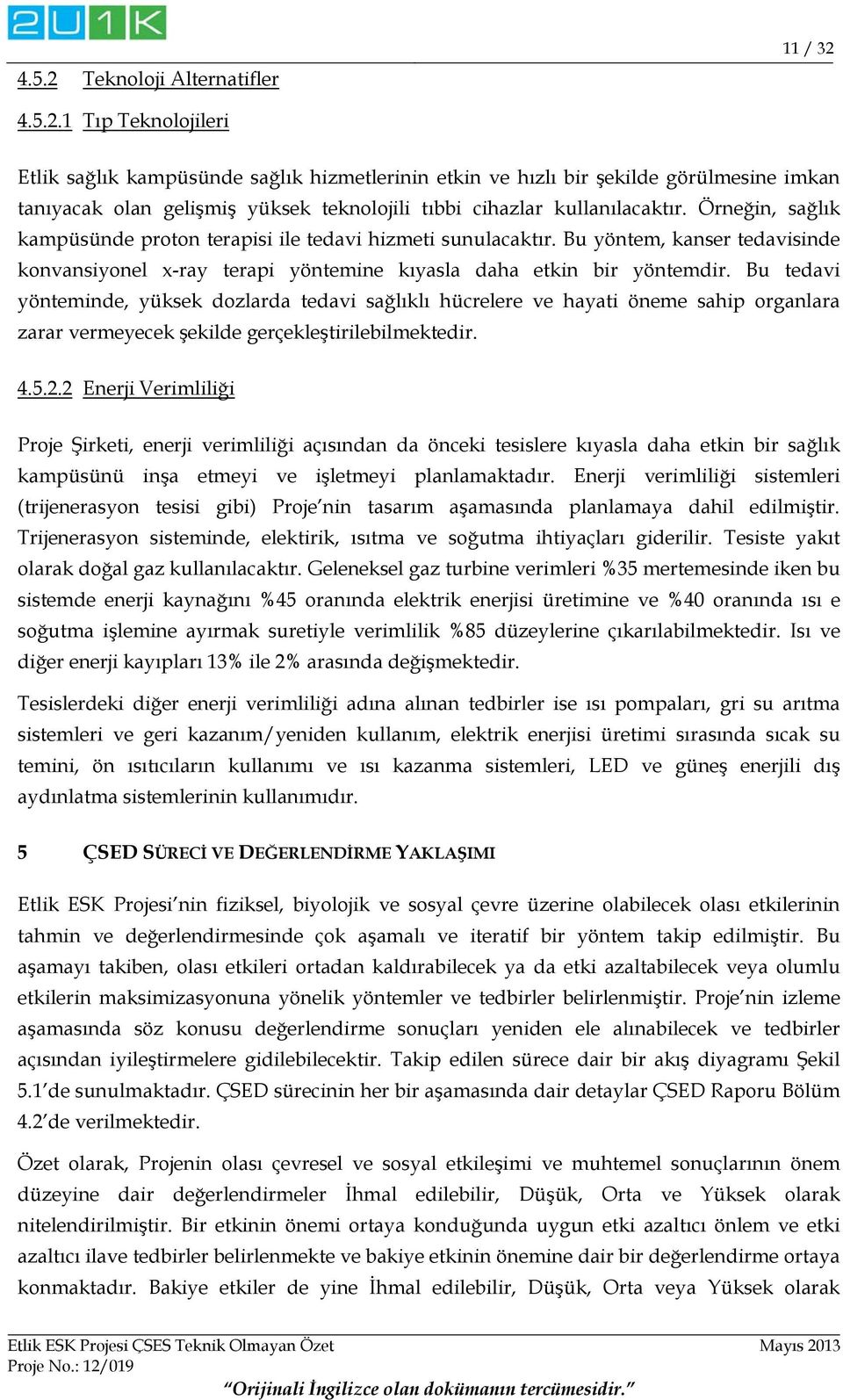 Bu tedavi yönteminde, yüksek dozlarda tedavi sağlıklı hücrelere ve hayati öneme sahip organlara zarar vermeyecek şekilde gerçekleştirilebilmektedir. 4.5.2.