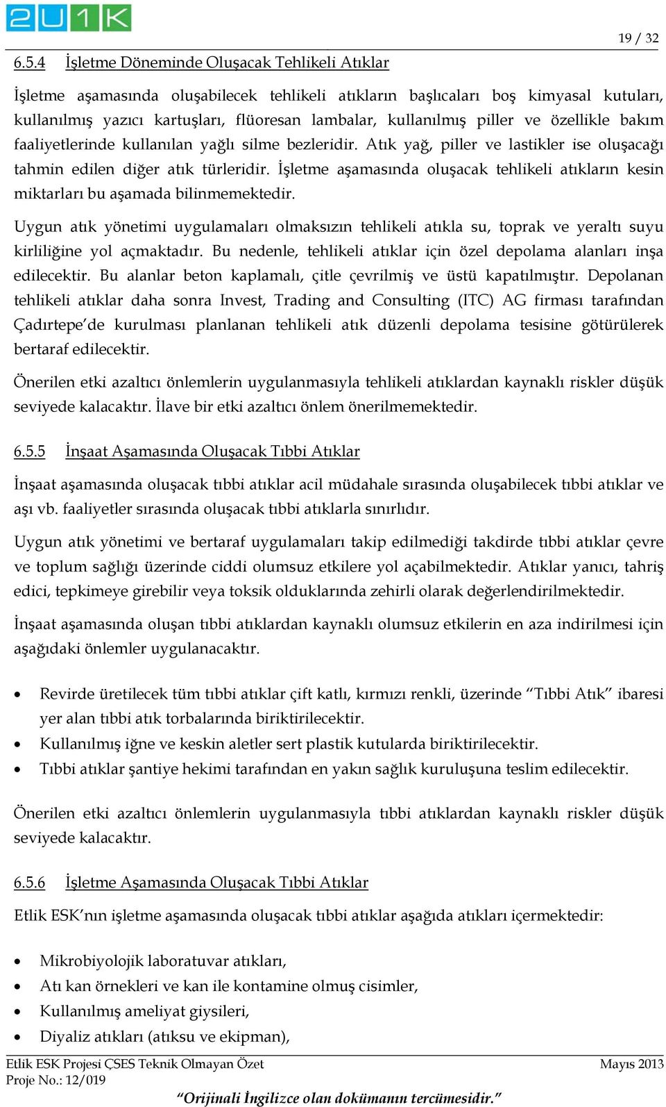 İşletme aşamasında oluşacak tehlikeli atıkların kesin miktarları bu aşamada bilinmemektedir.