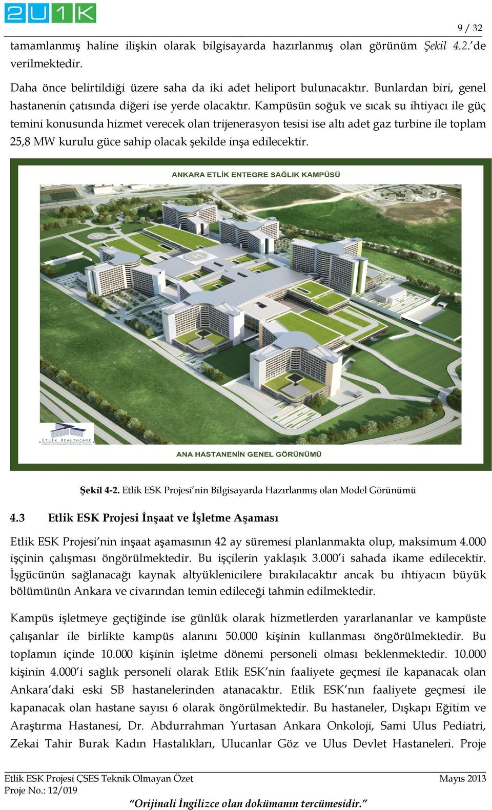 Kampüsün soğuk ve sıcak su ihtiyacı ile güç temini konusunda hizmet verecek olan trijenerasyon tesisi ise altı adet gaz turbine ile toplam 25,8 MW kurulu güce sahip olacak şekilde inşa edilecektir.