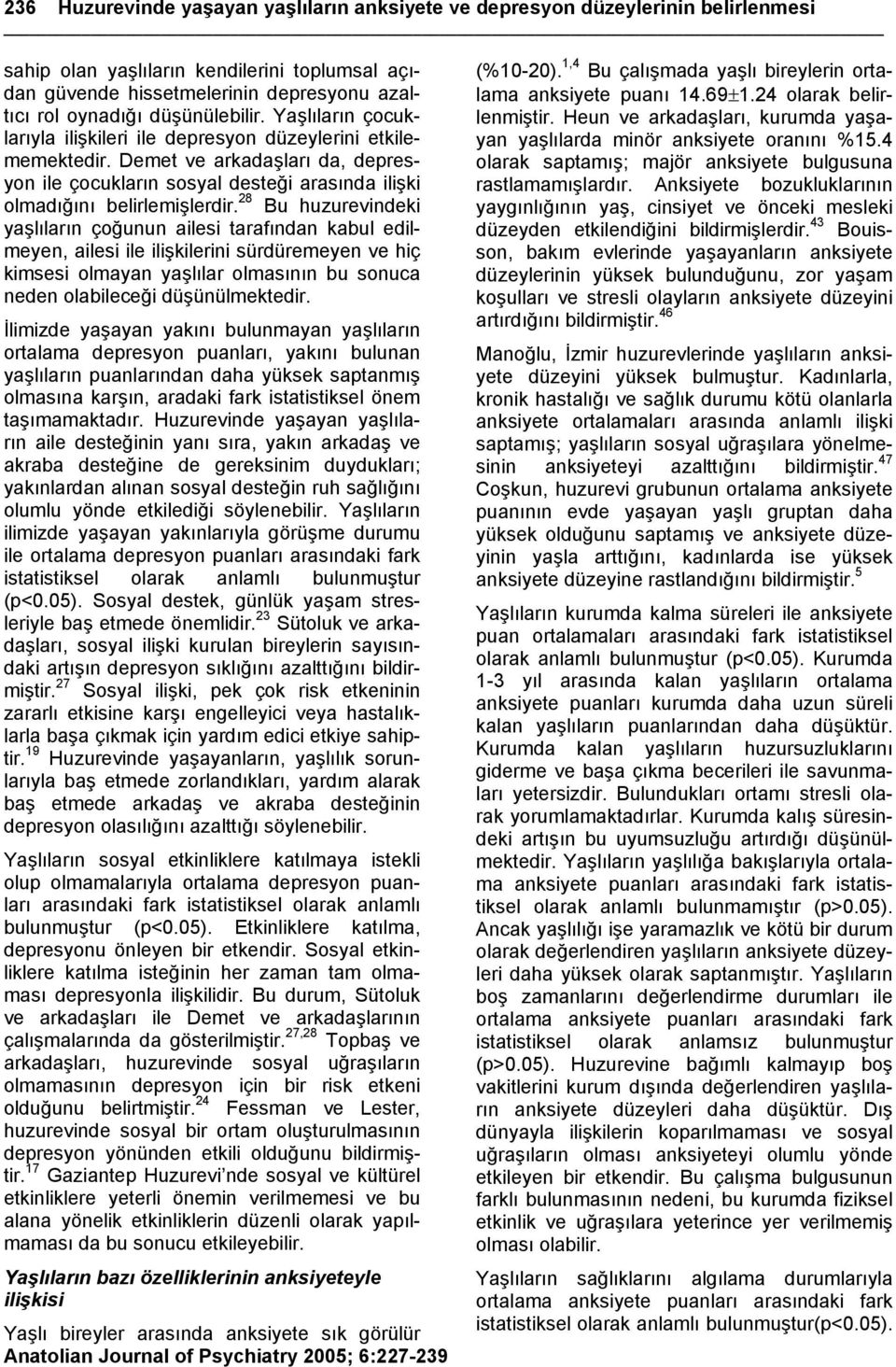 Demet ve arkadaşları da, depresyon ile çocukların sosyal desteği arasında ilişki olmadığını belirlemişlerdir.