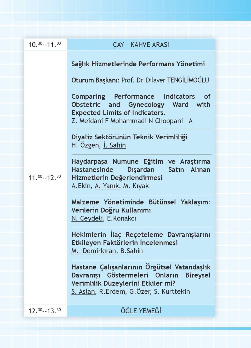 Özgen, İ. Şahin 11. 00 --12. 30 Haydarpaşa Numune Eğitim ve Araştırma Hastanesinde Dışardan Satın Alınan Hizmetlerin Değerlendirmesi A.Ekin, A. Yanık, M.