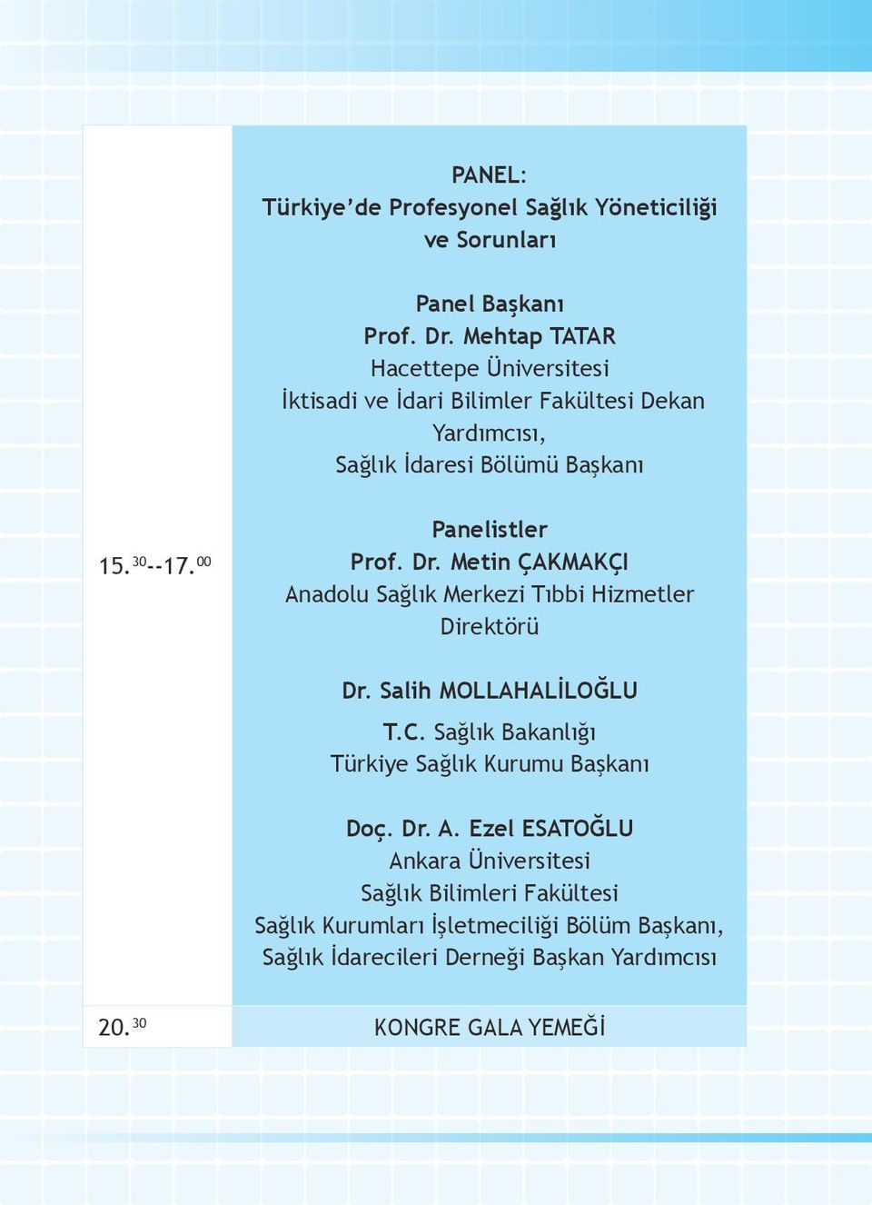 00 Panelistler Prof. Dr. Metin ÇAKMAKÇI Anadolu Sağlık Merkezi Tıbbi Hizmetler Direktörü Dr. Salih MOLLAHALİLOĞLU T.C.