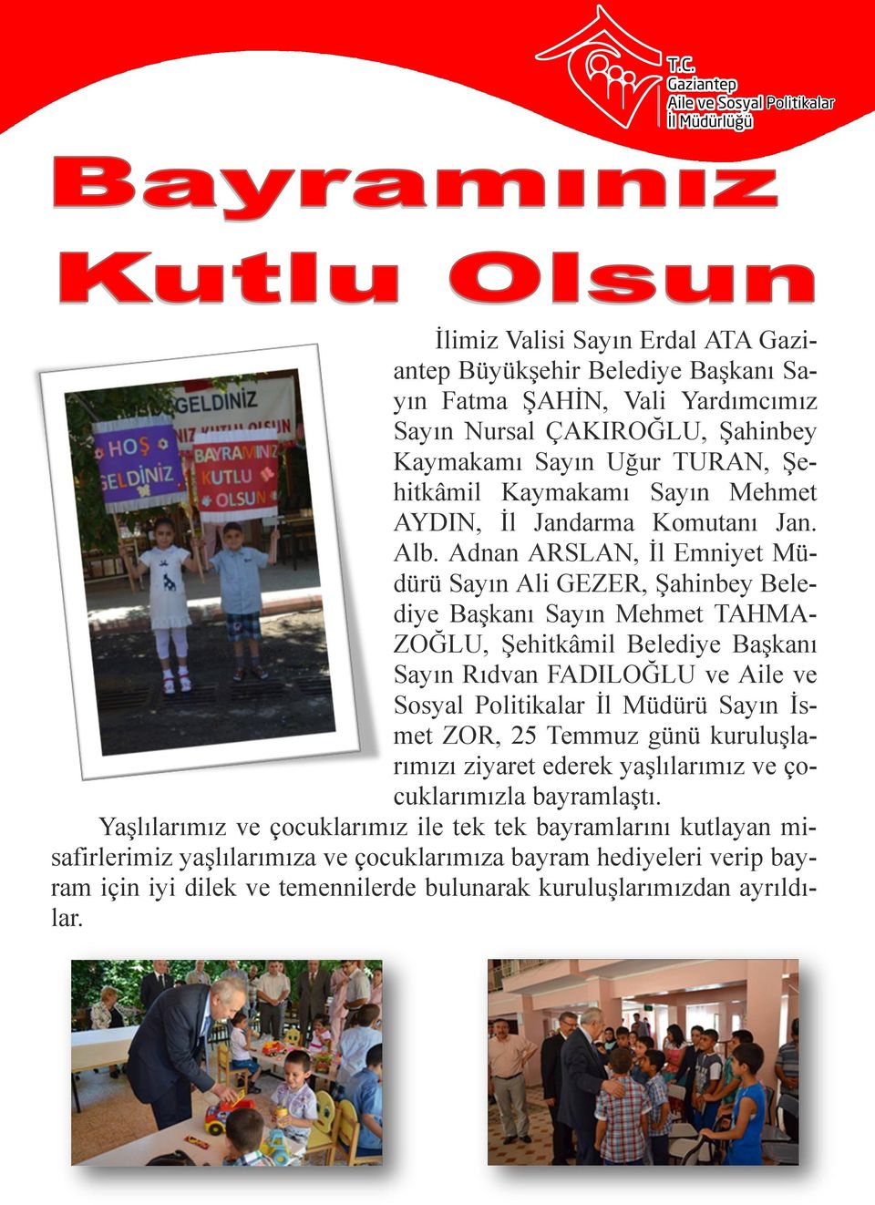 Adnan ARSLAN, İl Emniyet Müdürü Sayın Ali GEZER, Şahinbey Belediye Başkanı Sayın Mehmet TAHMA- ZOĞLU, Şehitkâmil Belediye Başkanı Sayın Rıdvan FADILOĞLU ve Aile ve Sosyal Politikalar İl