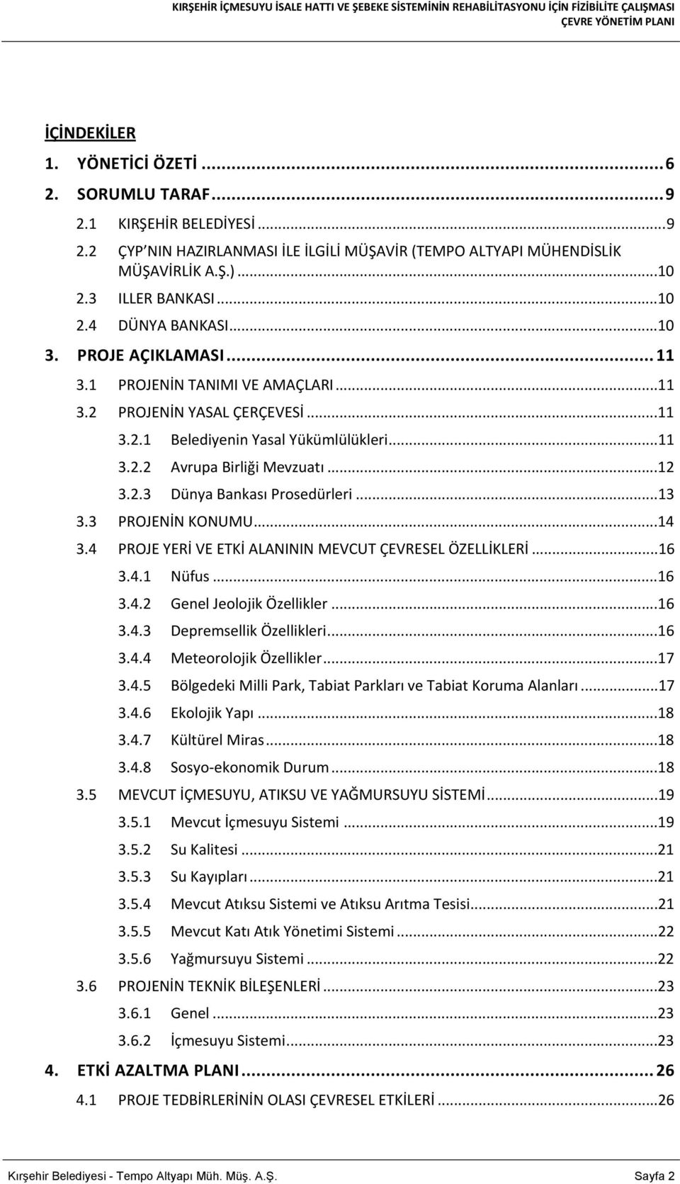 ..12 3.2.3 Dünya Bankası Prosedürleri...13 3.3 PROJENİN KONUMU...14 3.4 PROJE YERİ VE ETKİ ALANININ MEVCUT ÇEVRESEL ÖZELLİKLERİ...16 3.4.1 Nüfus...16 3.4.2 Genel Jeolojik Özellikler...16 3.4.3 Depremsellik Özellikleri.