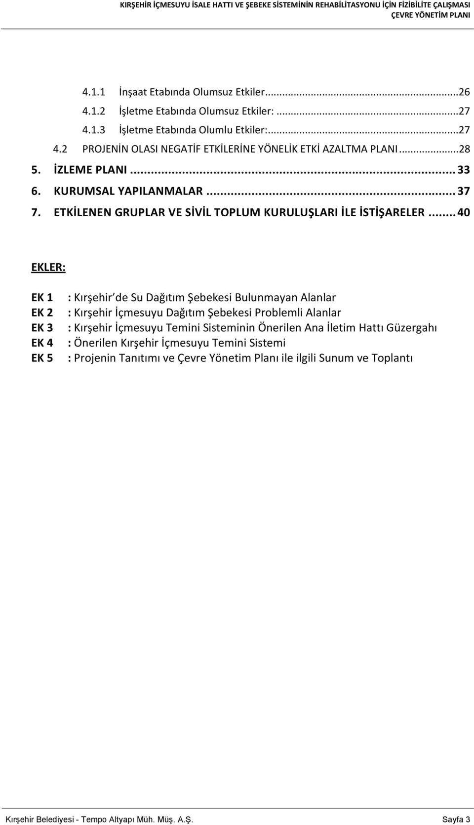 .. 40 EKLER: EK 1 EK 2 EK 3 EK 4 EK 5 : Kırşehir de Su Dağıtım Şebekesi Bulunmayan Alanlar : Kırşehir İçmesuyu Dağıtım Şebekesi Problemli Alanlar : Kırşehir İçmesuyu Temini