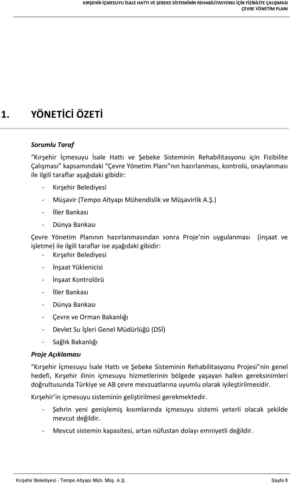 ) İller Bankası Dünya Bankası Çevre Yönetim Planının hazırlanmasından sonra Proje nin uygulanması (inşaat ve işletme) ile ilgili taraflar ise aşağıdaki gibidir: Kırşehir Belediyesi İnşaat Yüklenicisi