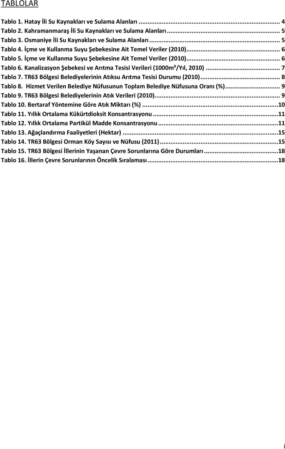 Kanalizasyon Şebekesi ve Arıtma Tesisi Verileri (1000m³/Yıl, 2010)... 7 Tablo 7. TR63 Bölgesi Belediyelerinin Atıksu Arıtma Tesisi Durumu (2010)... 8 Tablo 8.