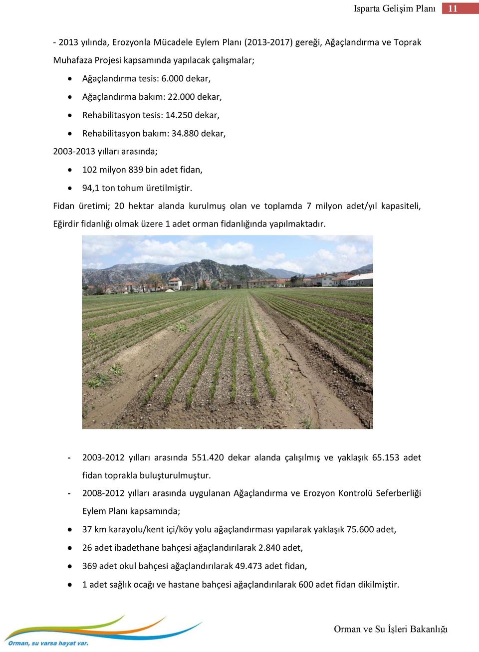 880 dekar, 2003-2013 yılları arasında; 102 milyon 839 bin adet fidan, 94,1 ton tohum üretilmiştir.