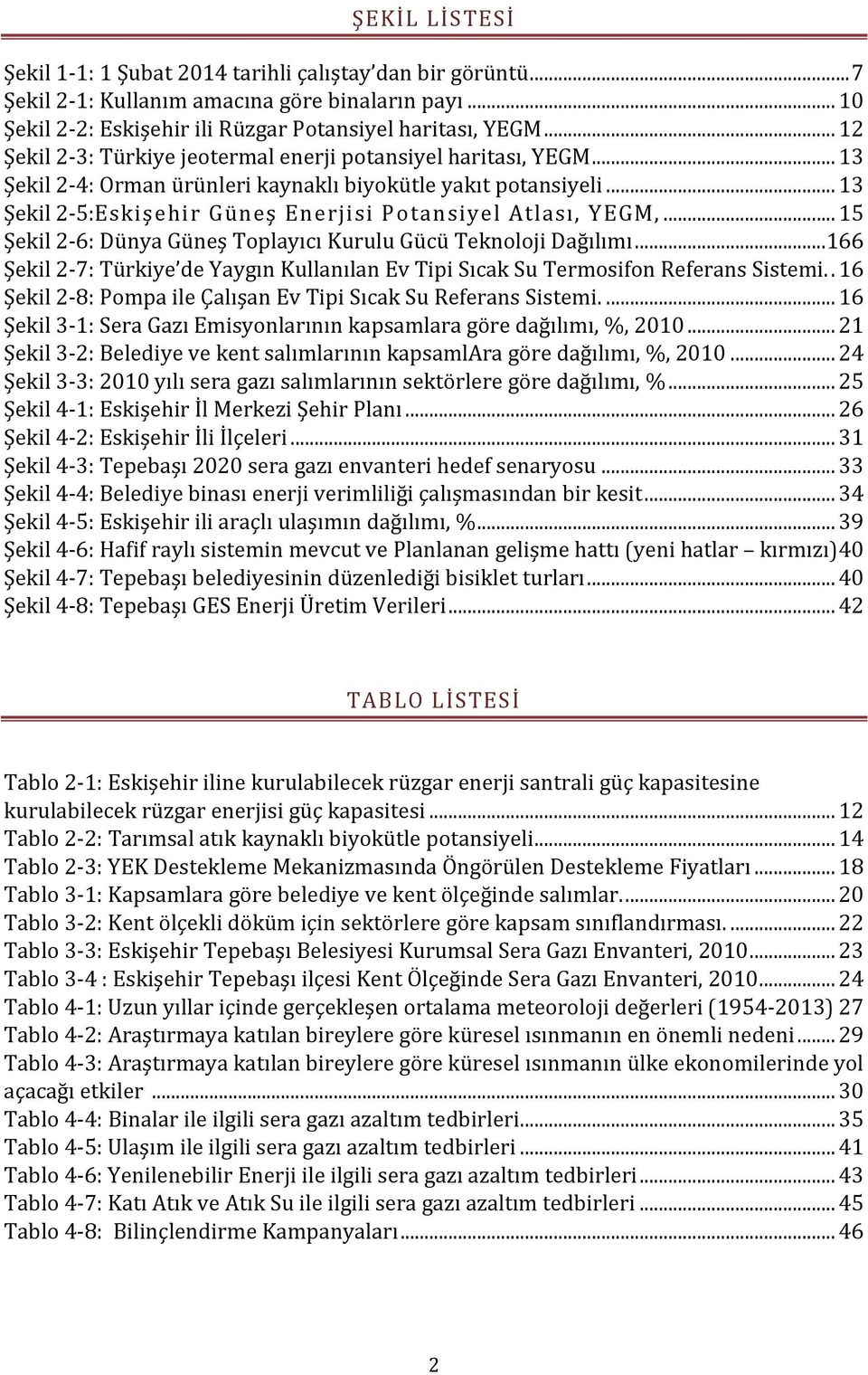 .. 13 Şekil 2-5:Eskişehir Güneş Enerjisi Potansiyel Atlası, YEGM,... 15 Şekil 2-6: Dünya Güneş Toplayıcı Kurulu Gücü Teknoloji Dağılımı.