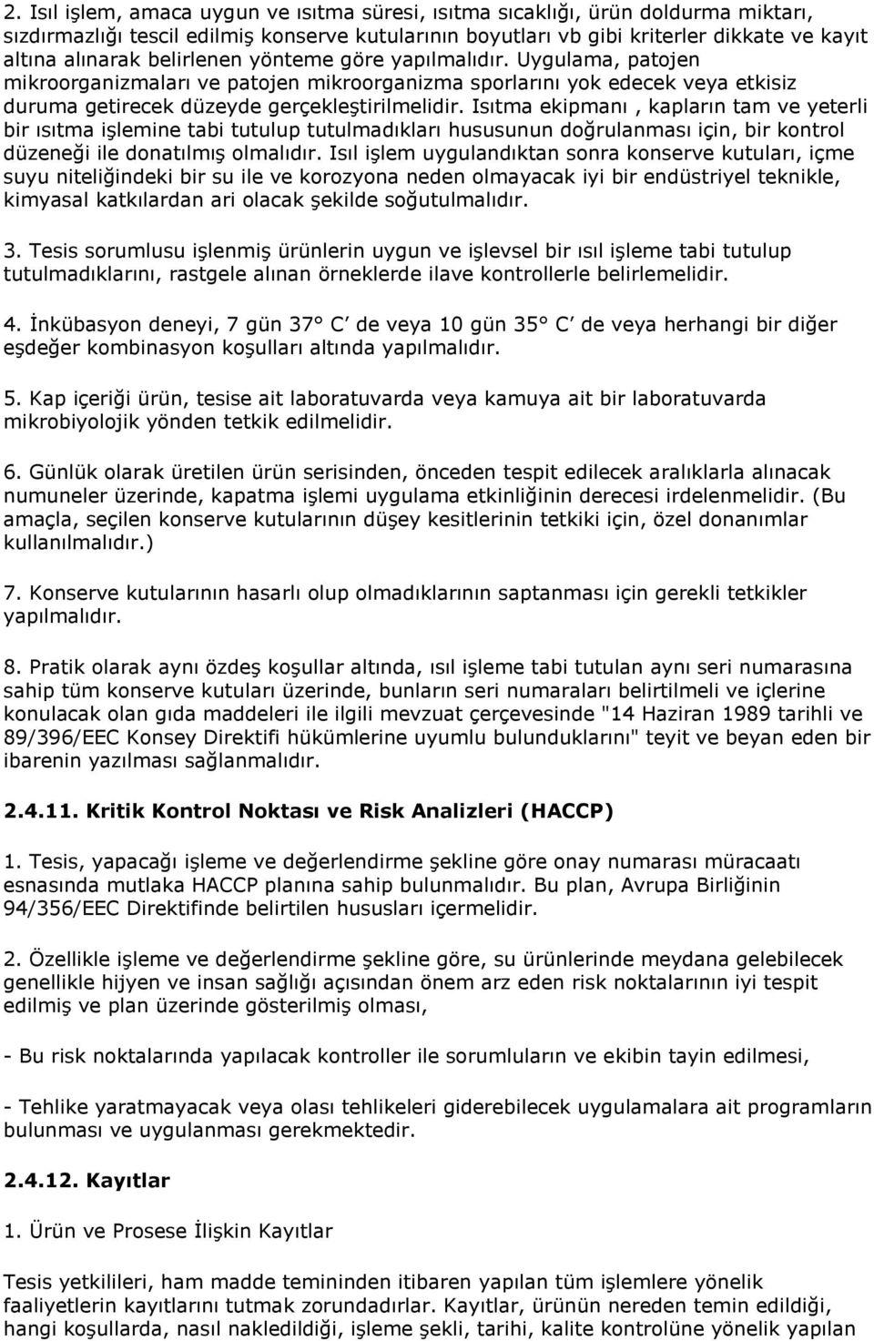 Isıtma ekipmanı, kapların tam ve yeterli bir ısıtma işlemine tabi tutulup tutulmadıkları hususunun dğrulanması için, bir kntrl düzeneği ile dnatılmış lmalıdır.