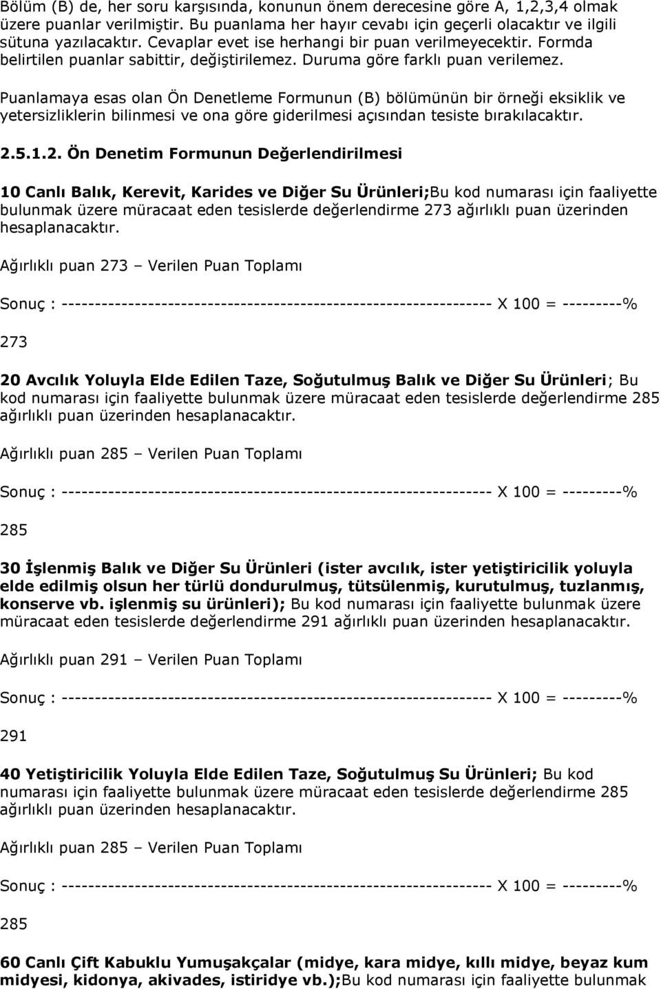 Puanlamaya esas lan Ön Denetleme Frmunun (B) bölümünün bir örneği eksiklik ve yetersizliklerin bilinmesi ve na göre giderilmesi açısından tesiste bırakılacaktır..5.1.