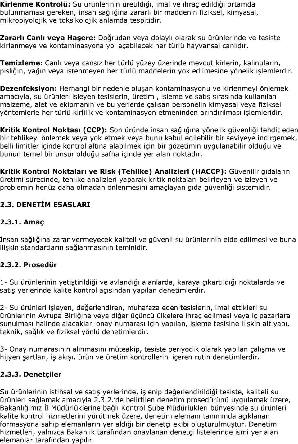 Temizleme: Canlı veya cansız her türlü yüzey üzerinde mevcut kirlerin, kalıntıların, pisliğin, yağın veya istenmeyen her türlü maddelerin yk edilmesine yönelik işlemlerdir.