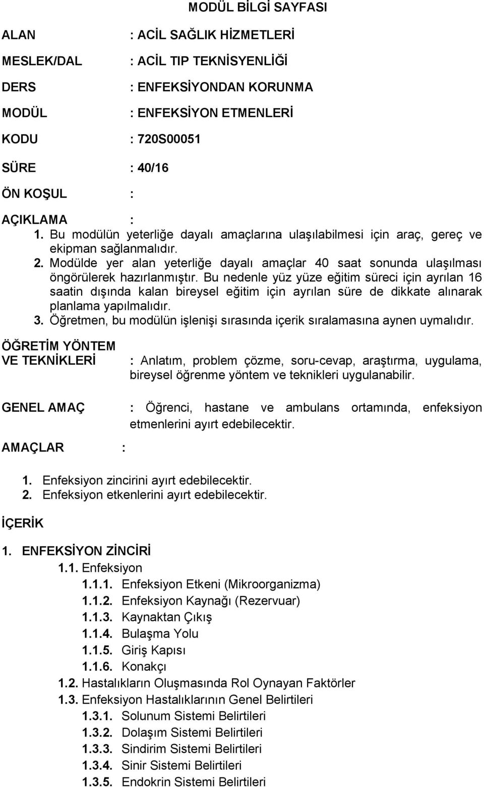 Bu nedenle yüz yüze eğitim süreci için ayrılan 16 saatin dışında kalan bireysel eğitim için ayrılan süre de dikkate alınarak planlama yapılmalıdır. 3.