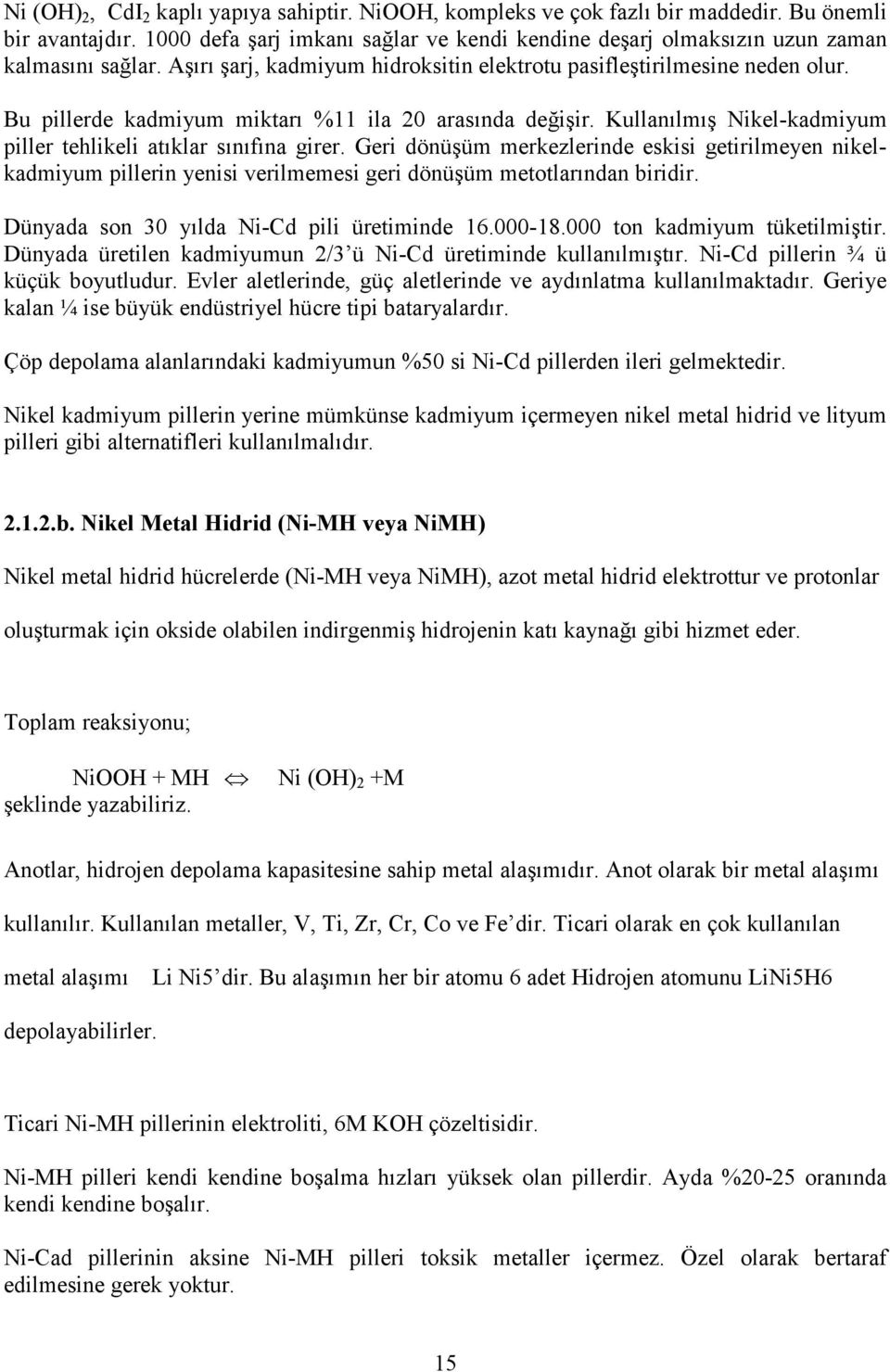 Bu pillerde kadmiyum miktarı %11 ila 20 arasında değişir. Kullanılmış Nikel-kadmiyum piller tehlikeli atıklar sınıfına girer.