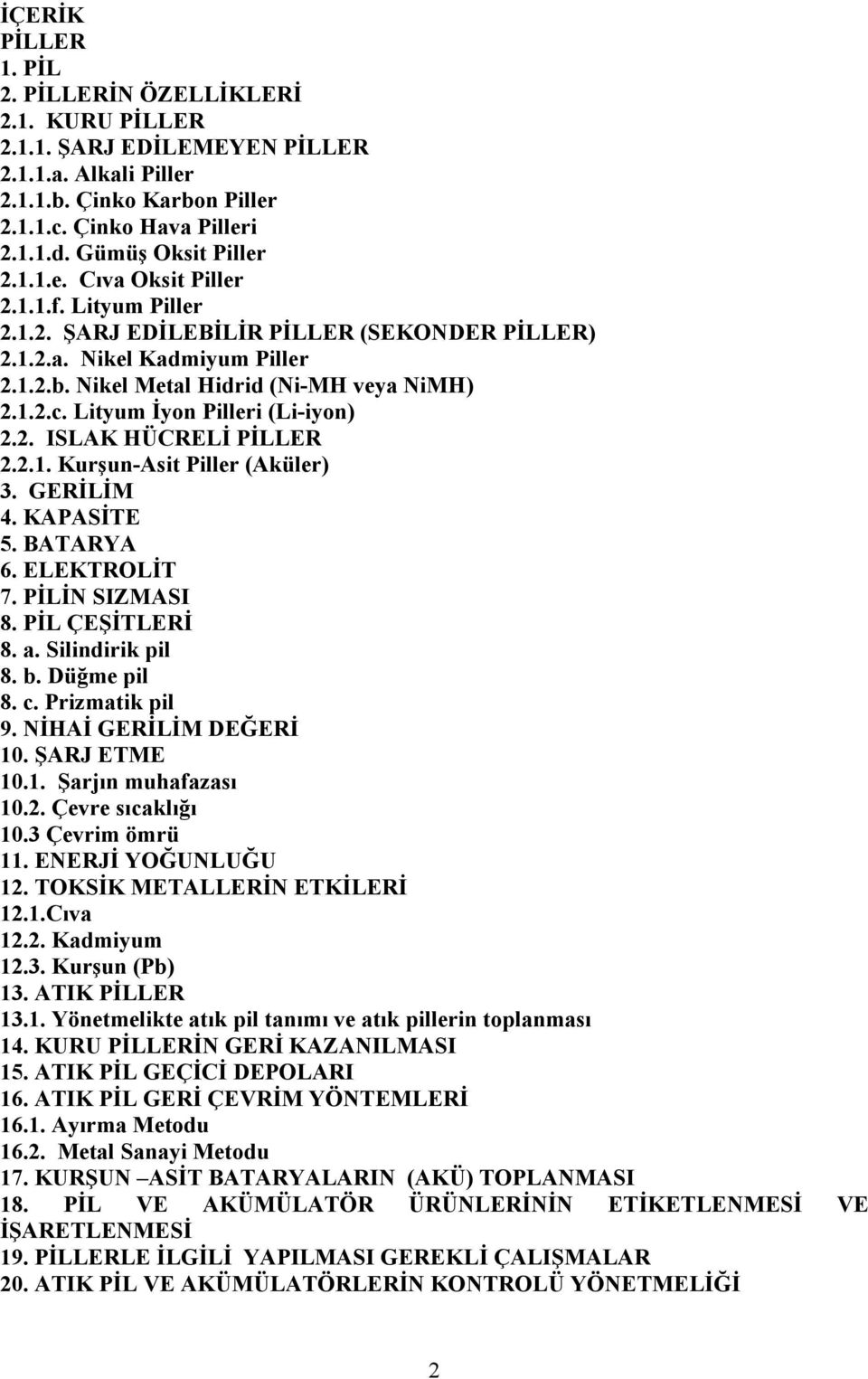 Lityum Đyon Pilleri (Li-iyon) 2.2. ISLAK HÜCRELĐ PĐLLER 2.2.1. Kurşun-Asit Piller (Aküler) 3. GERĐLĐM 4. KAPASĐTE 5. BATARYA 6. ELEKTROLĐT 7. PĐLĐN SIZMASI 8. PĐL ÇEŞĐTLERĐ 8. a. Silindirik pil 8. b.