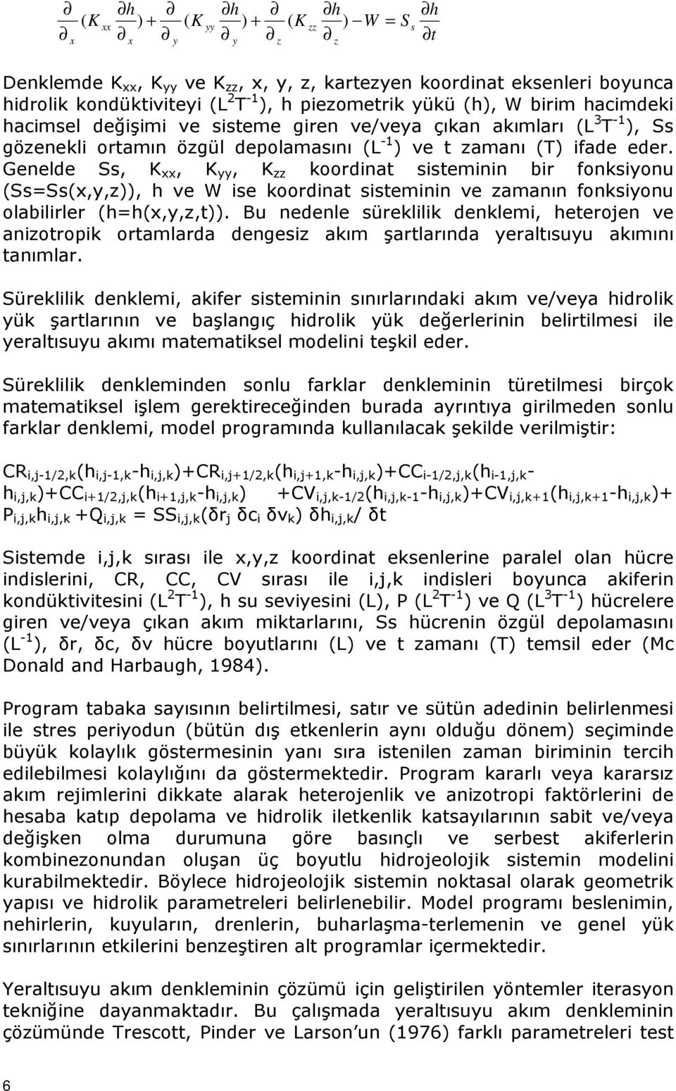 Genelde Ss, K xx, K yy, K zz koordinat sisteminin bir fonksiyonu (Ss=Ss(x,y,z)), h ve W ise koordinat sisteminin ve zamanın fonksiyonu olabilirler (h=h(x,y,z,t)).