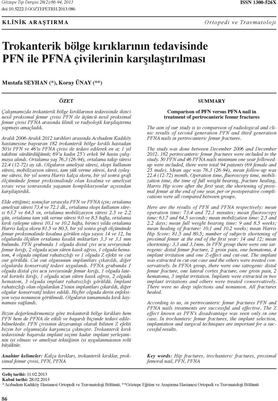 086 KLİNİK ARAŞTIRMA ISSN 300-56X Ortopedi ve Travmatoloji Trokanterik bölge kırıklarının tedavisinde ile A çivilerinin karşılaştırılması Mustafa Seyhan (*), Koray Ünay (**) ÖZET Çalışmamızda