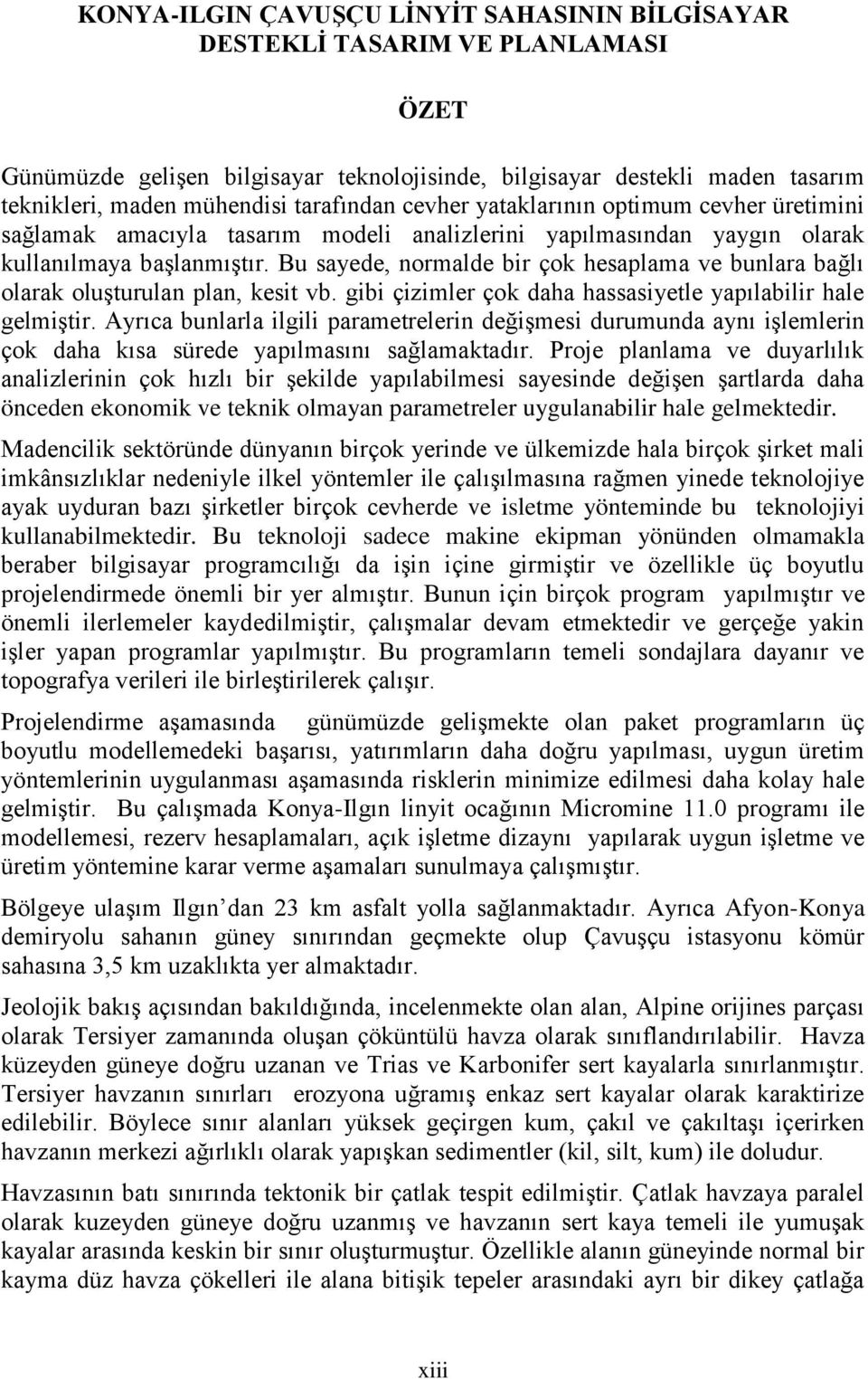 Bu sayede, normalde bir çok hesaplama ve bunlara bağlı olarak oluşturulan plan, kesit vb. gibi çizimler çok daha hassasiyetle yapılabilir hale gelmiştir.